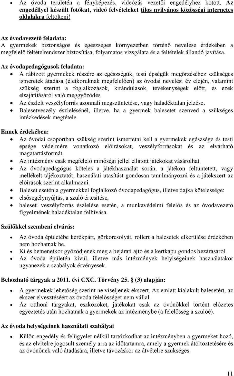 Az óvodapedagógusok feladata: A rábízott gyermekek részére az egészségük, testi épségük megőrzéséhez szükséges ismeretek átadása (életkoruknak megfelelően) az óvodai nevelési év elején, valamint