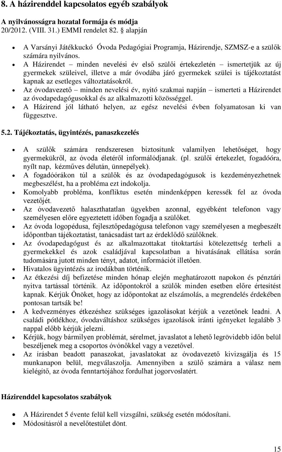 A Házirendet minden nevelési év első szülői értekezletén ismertetjük az új gyermekek szüleivel, illetve a már óvodába járó gyermekek szülei is tájékoztatást kapnak az esetleges változtatásokról.