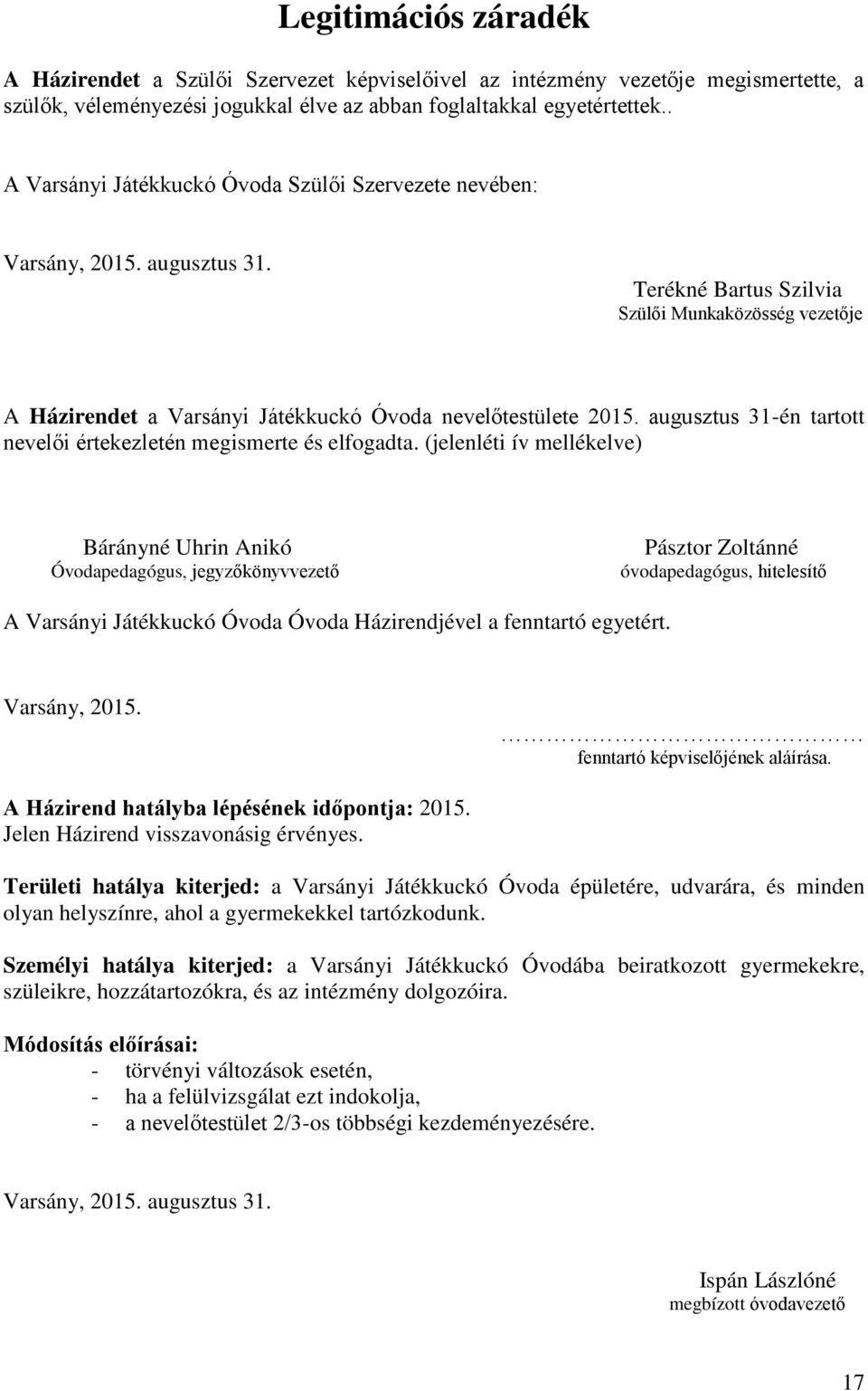 Terékné Bartus Szilvia Szülői Munkaközösség vezetője A Házirendet a Varsányi Játékkuckó Óvoda nevelőtestülete 2015. augusztus 31-én tartott nevelői értekezletén megismerte és elfogadta.