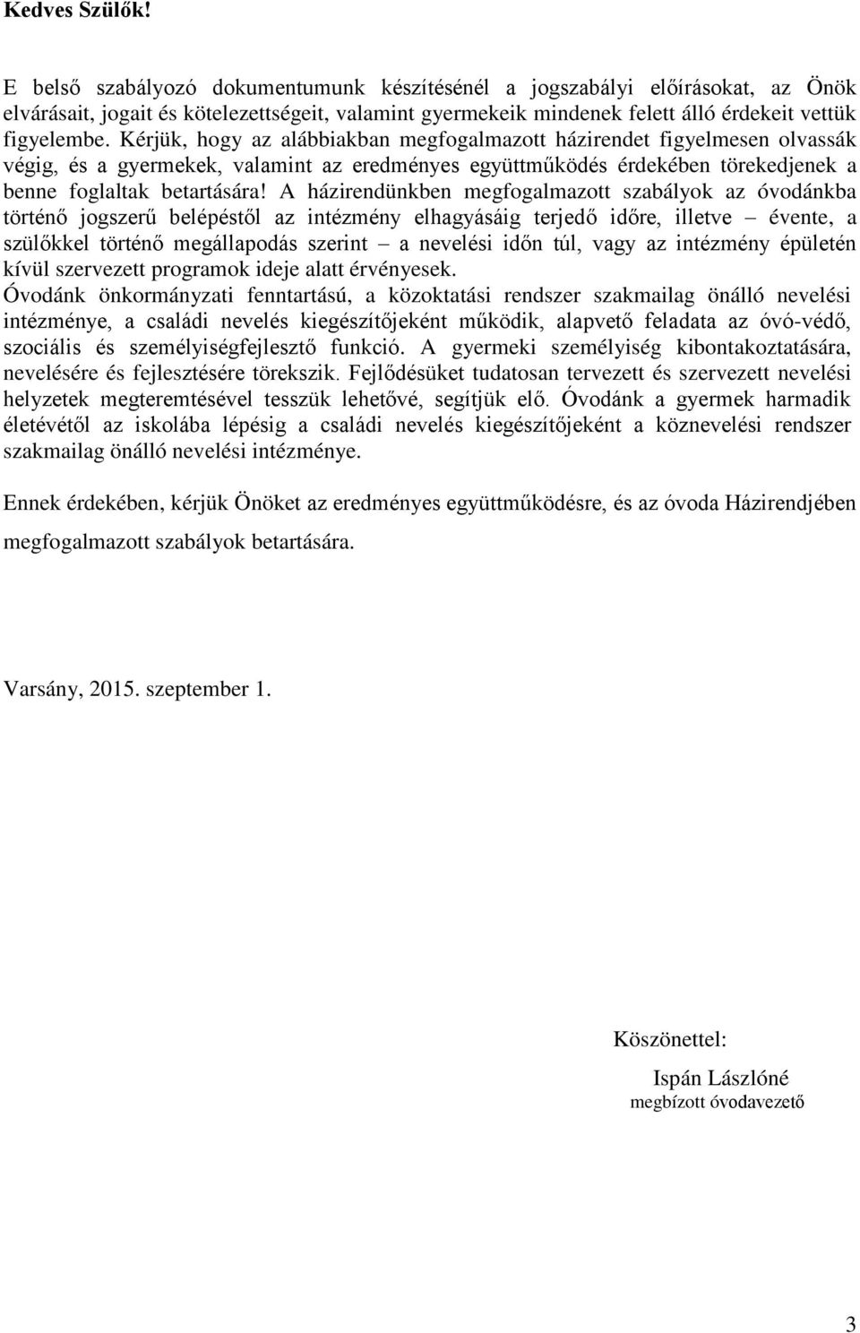 Kérjük, hogy az alábbiakban megfogalmazott házirendet figyelmesen olvassák végig, és a gyermekek, valamint az eredményes együttműködés érdekében törekedjenek a benne foglaltak betartására!