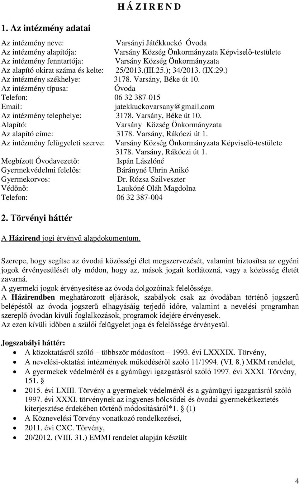 alapító okirat száma és kelte: 25/2013.(III.25.); 34/2013. (IX.29.) Az intézmény székhelye: 3178. Varsány, Béke út 10. Az intézmény típusa: Óvoda Telefon: 06 32 387-015 Email: jatekkuckovarsany@gmail.