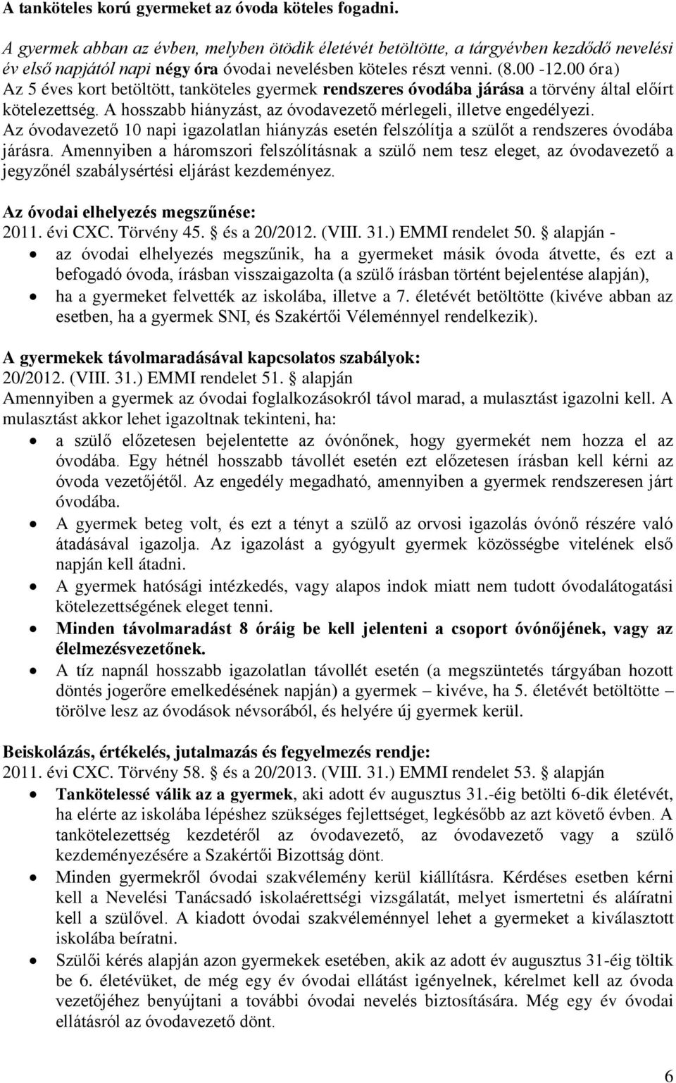 00 óra) Az 5 éves kort betöltött, tanköteles gyermek rendszeres óvodába járása a törvény által előírt kötelezettség. A hosszabb hiányzást, az óvodavezető mérlegeli, illetve engedélyezi.