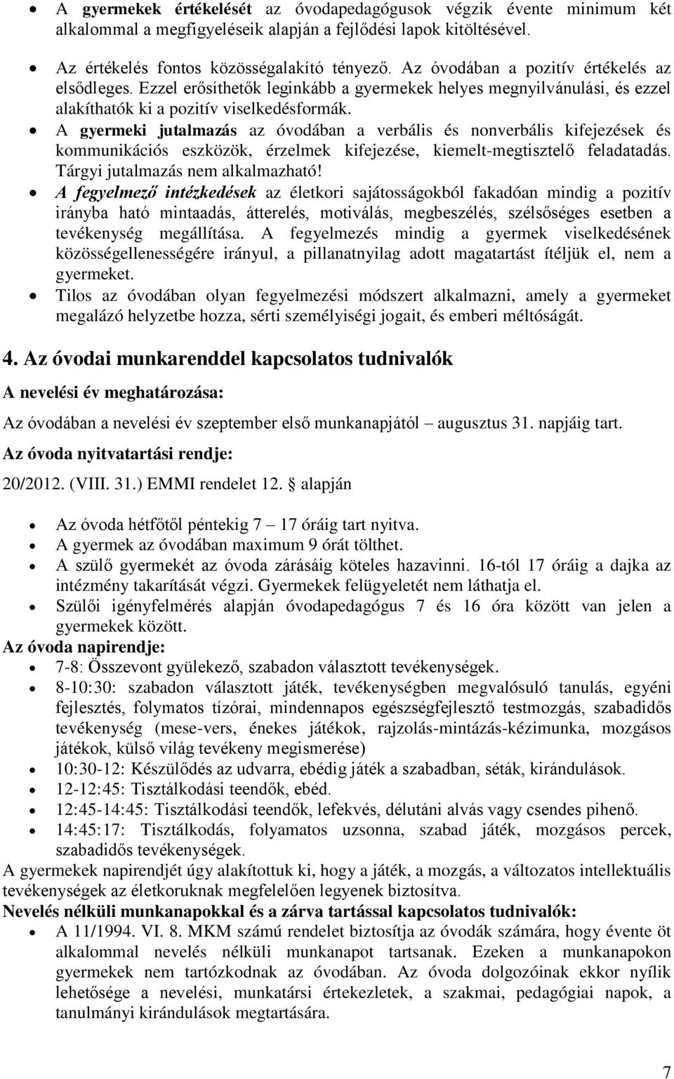 A gyermeki jutalmazás az óvodában a verbális és nonverbális kifejezések és kommunikációs eszközök, érzelmek kifejezése, kiemelt-megtisztelő feladatadás. Tárgyi jutalmazás nem alkalmazható!