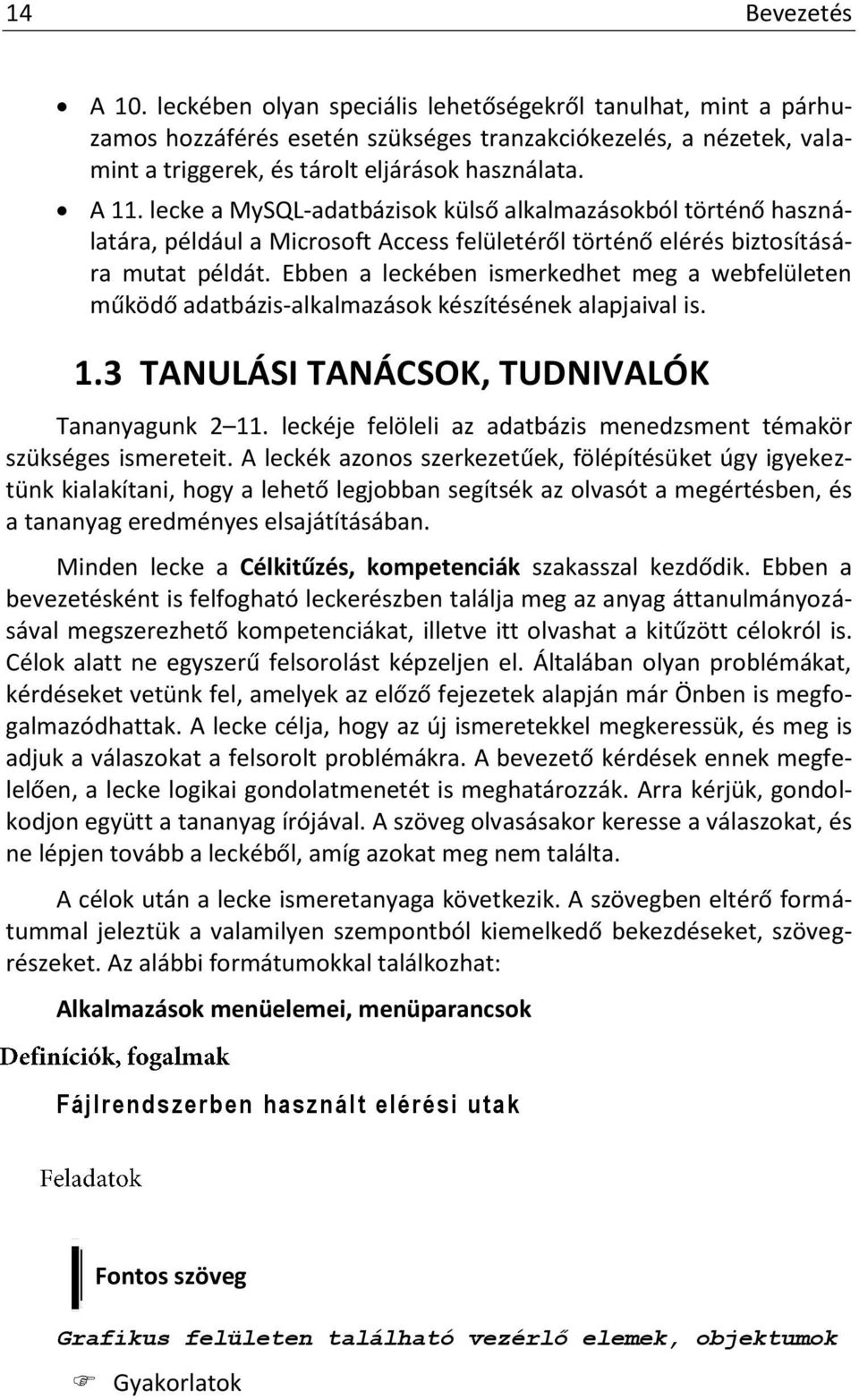 Ebben a leckében ismerkedhet meg a webfelületen működő adatbázis-alkalmazások készítésének alapjaival is. 1.3 TANULÁSI TANÁCSOK, TUDNIVALÓK Tananyagunk 2 11.