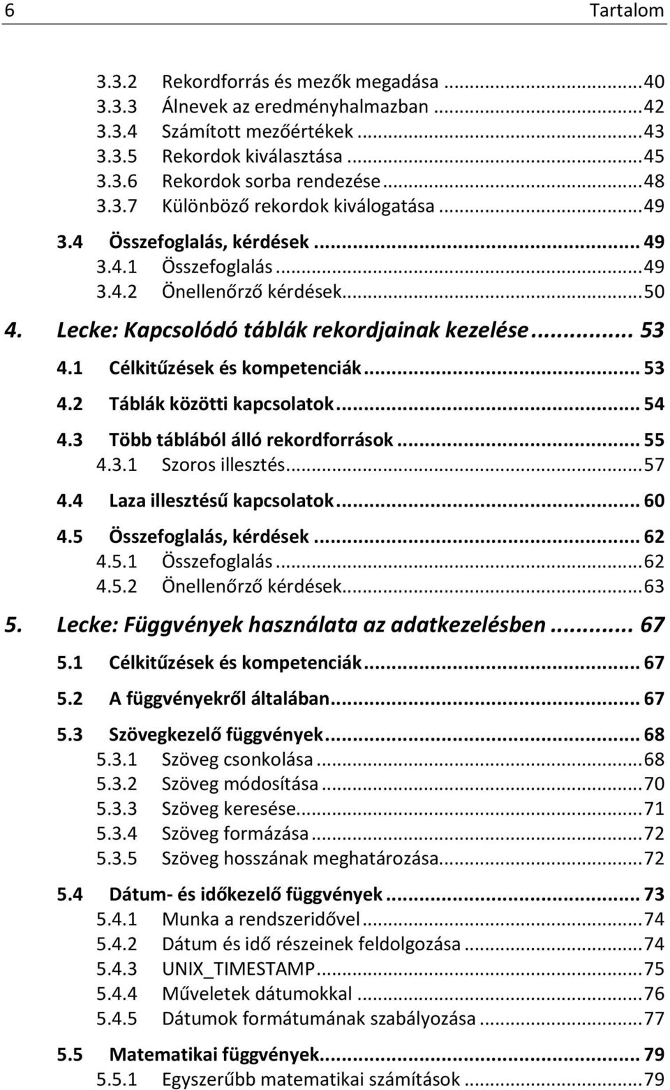 1 Célkitűzések és kompetenciák... 53 4.2 Táblák közötti kapcsolatok... 54 4.3 Több táblából álló rekordforrások... 55 4.3.1 Szoros illesztés... 57 4.4 Laza illesztésű kapcsolatok... 60 4.