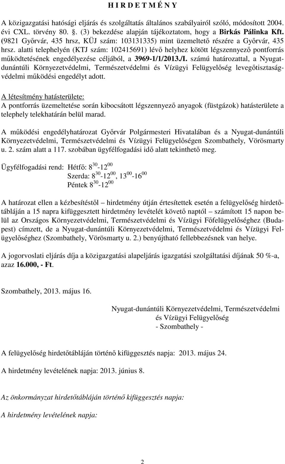 alatti telephelyén (KTJ szám: 102415691) lévő helyhez kötött légszennyező pontforrás működtetésének engedélyezése céljából, a 3969-1/1/2013./I.