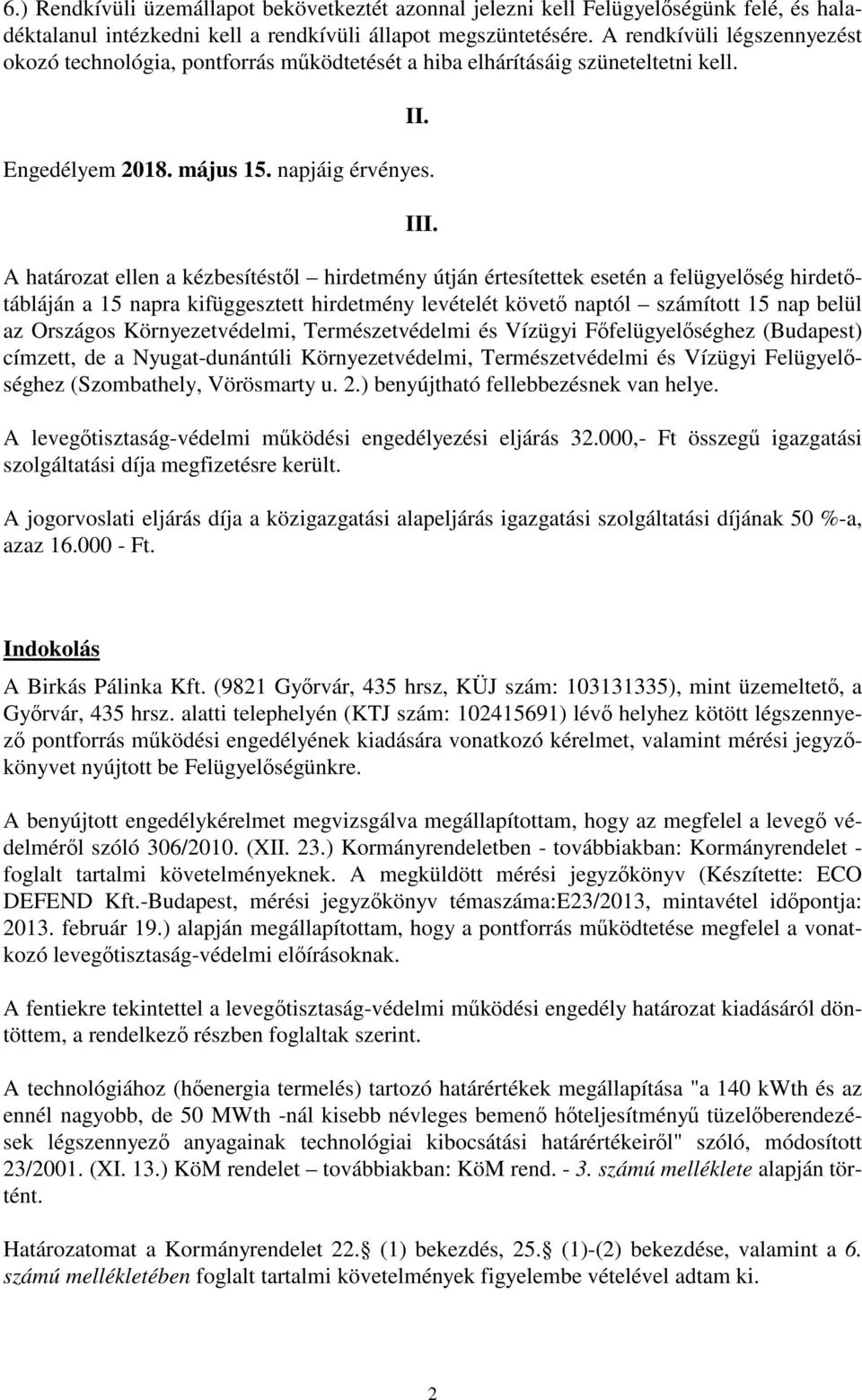 A határozat ellen a kézbesítéstől hirdetmény útján értesítettek esetén a felügyelőség hirdetőtábláján a 15 napra kifüggesztett hirdetmény levételét követő naptól számított 15 nap belül az Országos