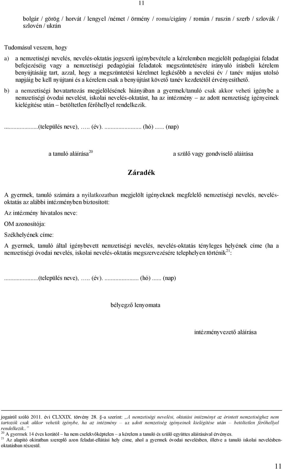 kérelmet legkésőbb a nevelési év / tanév május utolsó napjáig be kell nyújtani és a kérelem csak a benyújtást követő tanév kezdetétől érvényesíthető.