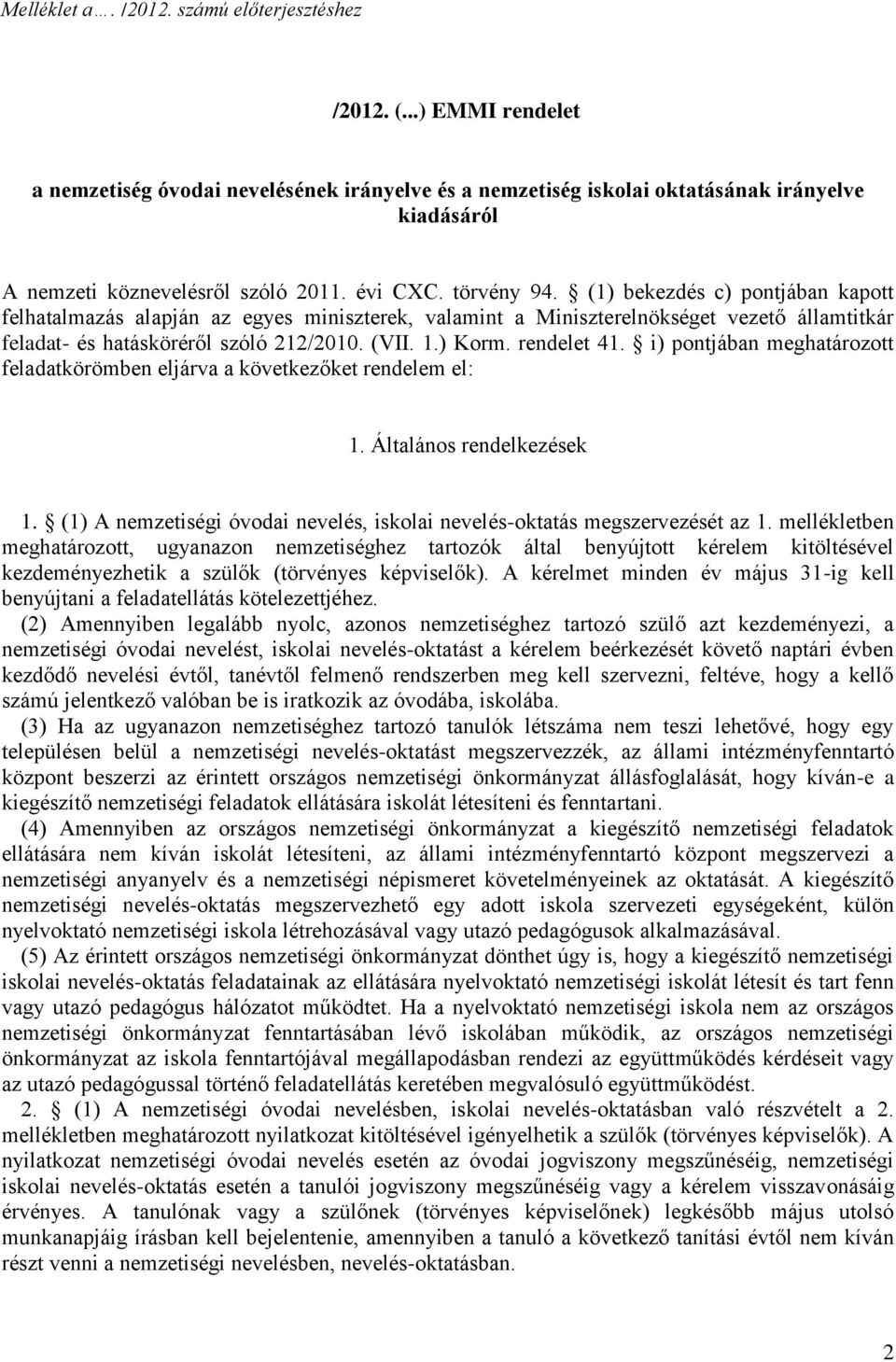 (1) bekezdés c) pontjában kapott felhatalmazás alapján az egyes miniszterek, valamint a Miniszterelnökséget vezető államtitkár feladat- és hatásköréről szóló 212/2010. (VII. 1.) Korm. rendelet 41.