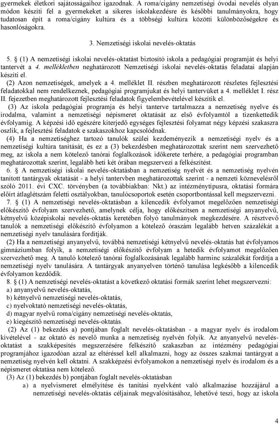 közötti különbözőségekre és hasonlóságokra. 3. Nemzetiségi iskolai nevelés-oktatás 5. (1) A nemzetiségi iskolai nevelés-oktatást biztosító iskola a pedagógiai programját és helyi tantervét a 4.