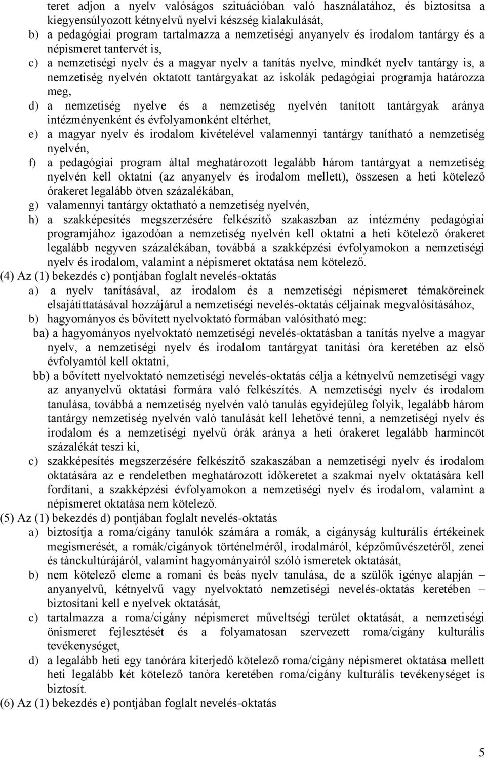 programja határozza meg, d) a nemzetiség nyelve és a nemzetiség nyelvén tanított tantárgyak aránya intézményenként és évfolyamonként eltérhet, e) a magyar nyelv és irodalom kivételével valamennyi