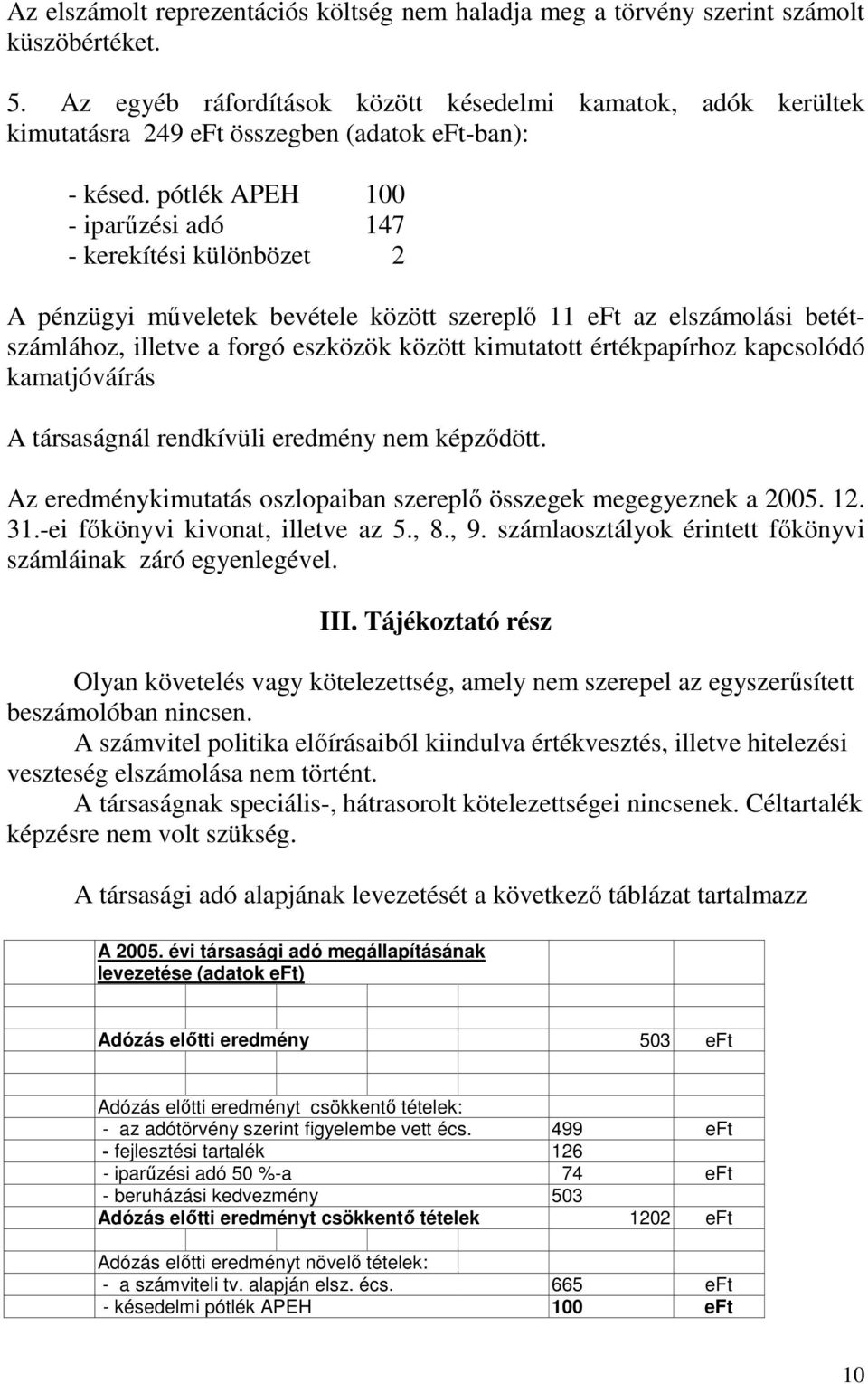 pótlék APEH 100 - iparűzési adó 147 - kerekítési különbözet 2 A pénzügyi műveletek bevétele között szereplő 11 eft az elszámolási betétszámlához, illetve a forgó eszközök között kimutatott