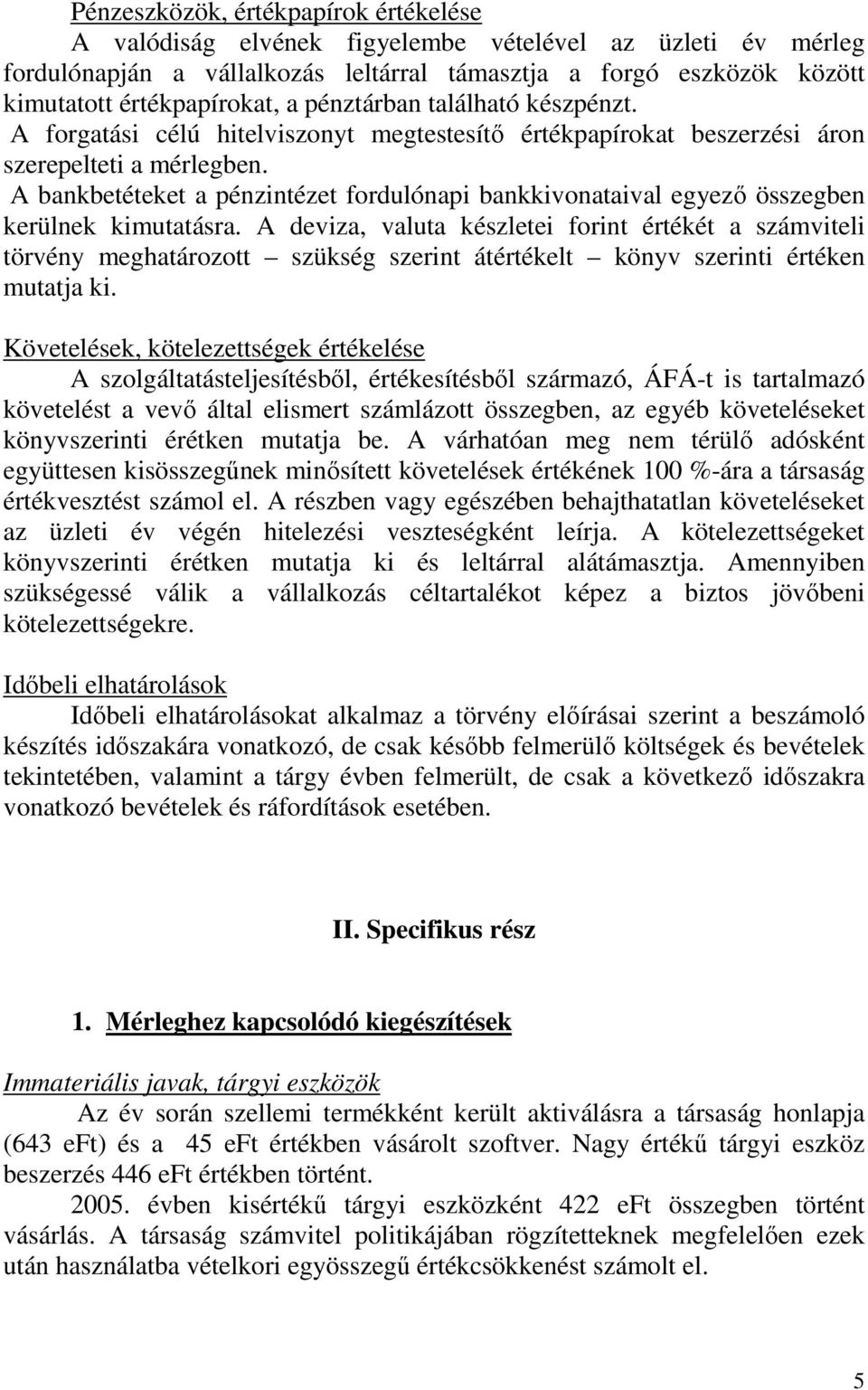 A bankbetéteket a pénzintézet fordulónapi bankkivonataival egyező összegben kerülnek kimutatásra.