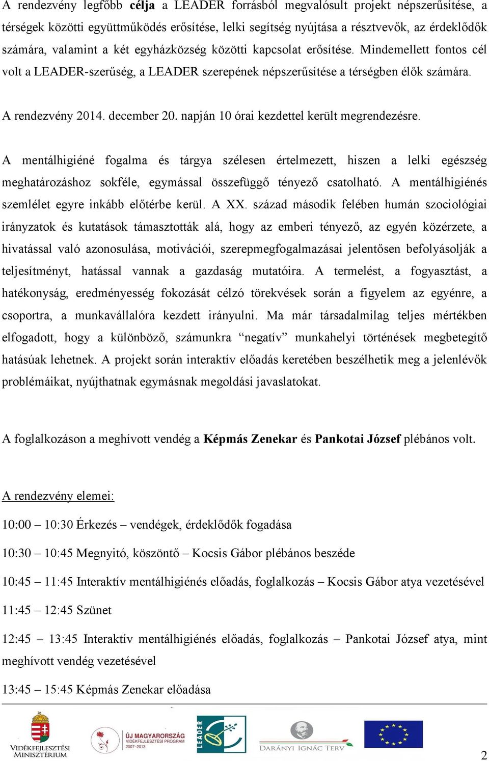 napján 10 órai kezdettel került megrendezésre. A mentálhigiéné fogalma és tárgya szélesen értelmezett, hiszen a lelki egészség meghatározáshoz sokféle, egymással összefüggő tényező csatolható.