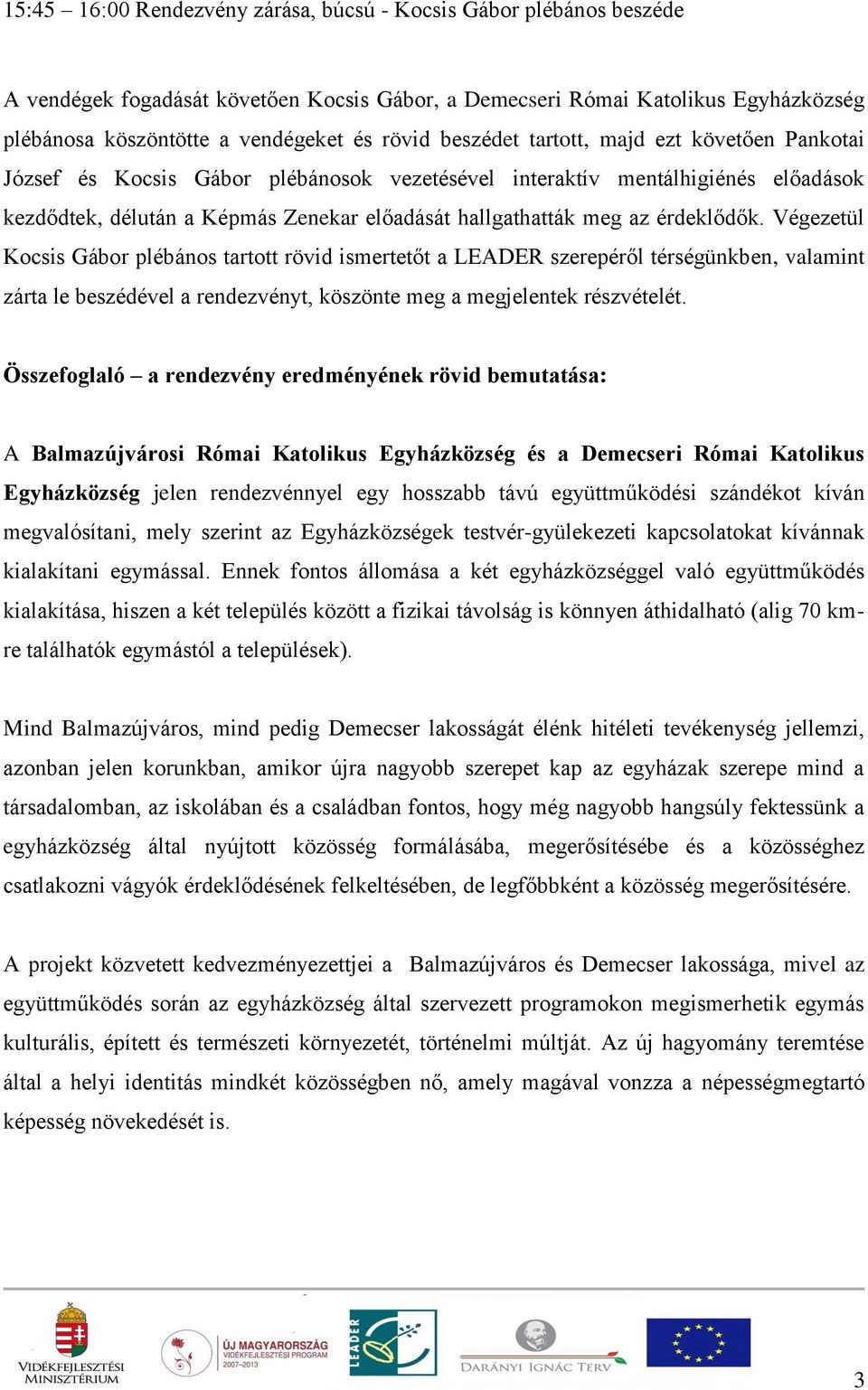 érdeklődők. Végezetül Kocsis Gábor plébános tartott rövid ismertetőt a LEADER szerepéről térségünkben, valamint zárta le beszédével a rendezvényt, köszönte meg a megjelentek részvételét.