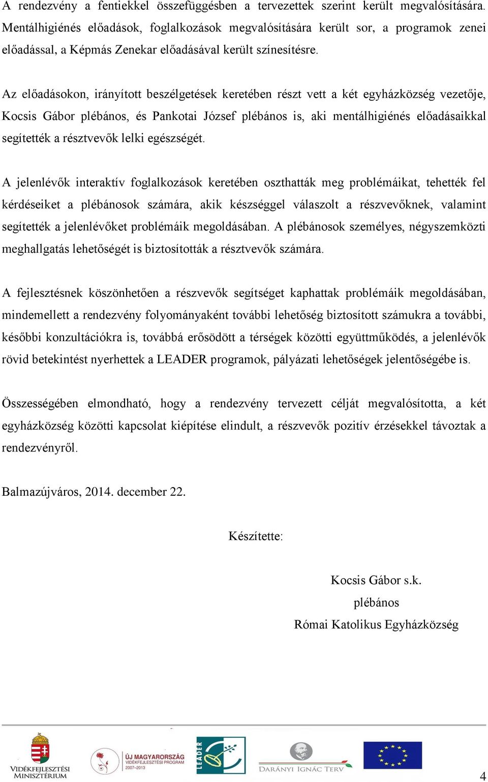 Az előadásokon, irányított beszélgetések keretében részt vett a két egyházközség vezetője, Kocsis Gábor plébános, és Pankotai József plébános is, aki mentálhigiénés előadásaikkal segítették a