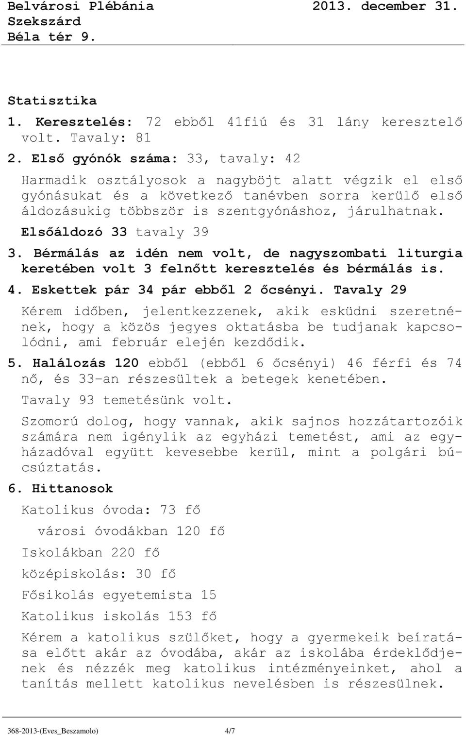 Elsőáldozó 33 tavaly 39 3. Bérmálás az idén nem volt, de nagyszombati liturgia keretében volt 3 felnőtt keresztelés és bérmálás is. 4. Eskettek pár 34 pár ebből 2 őcsényi.