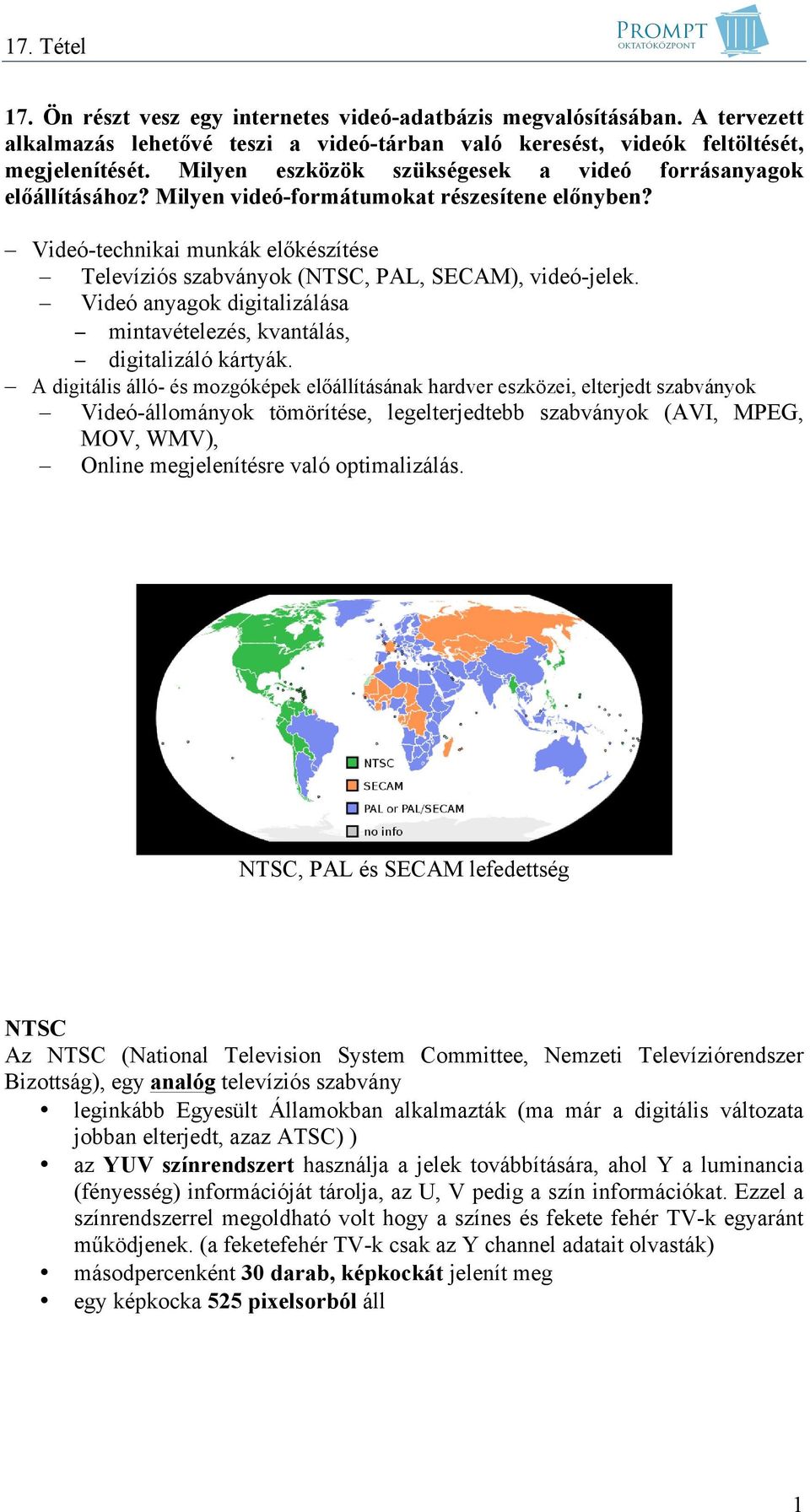 Videó-technikai munkák előkészítése Televíziós szabványok (NTSC, PAL, SECAM), videó-jelek. Videó anyagok digitalizálása mintavételezés, kvantálás, digitalizáló kártyák.