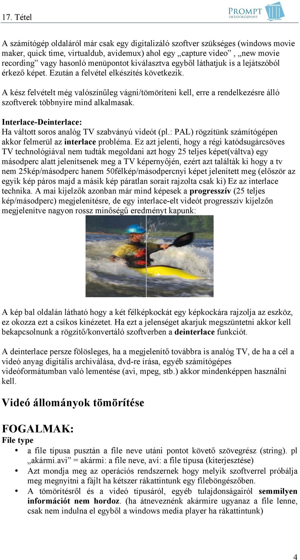 A kész felvételt még valószínűleg vágni/tömöríteni kell, erre a rendelkezésre álló szoftverek többnyire mind alkalmasak. Interlace-Deinterlace: Ha váltott soros analóg TV szabványú videót (pl.