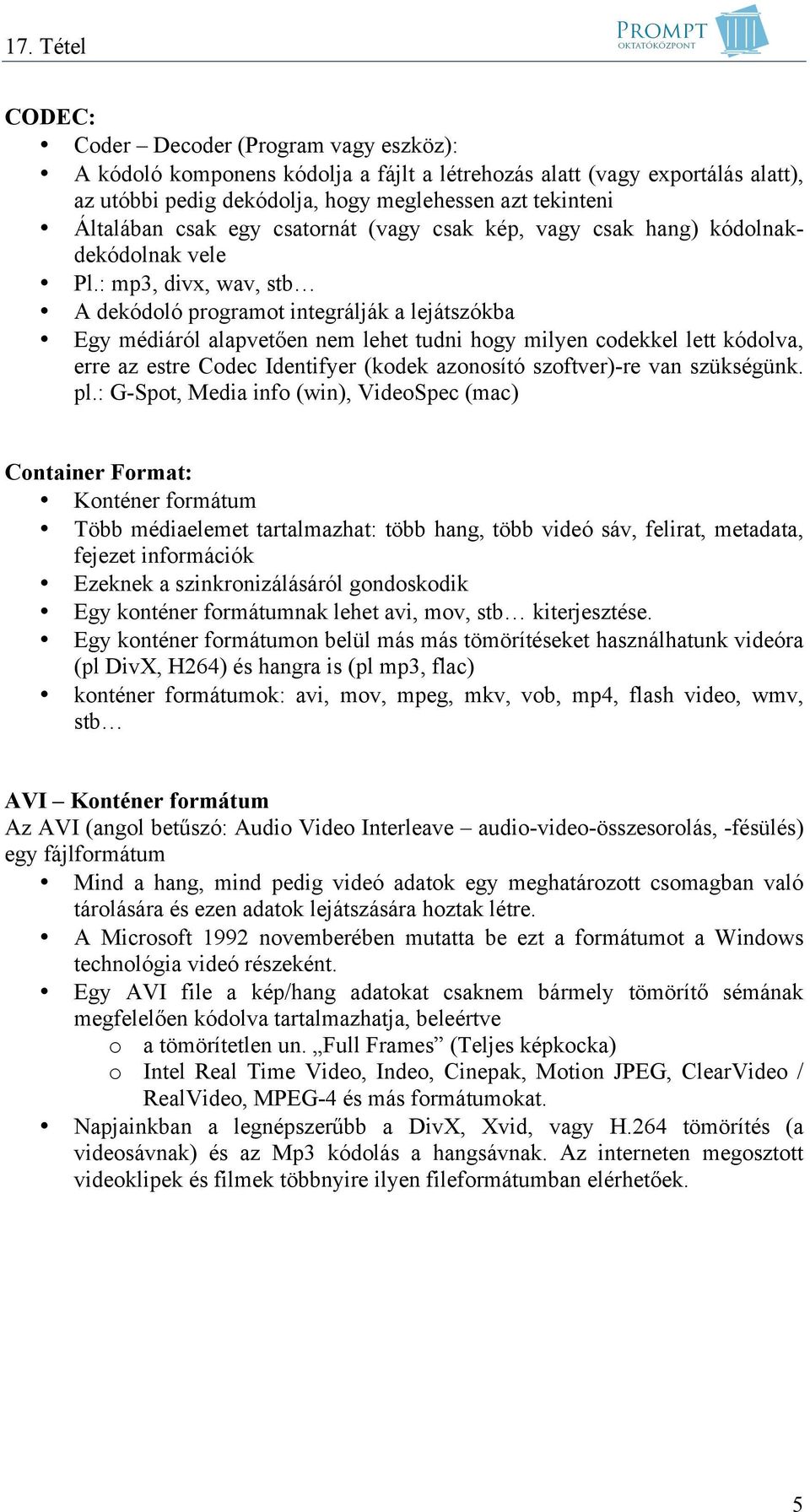 : mp3, divx, wav, stb A dekódoló programot integrálják a lejátszókba Egy médiáról alapvetően nem lehet tudni hogy milyen codekkel lett kódolva, erre az estre Codec Identifyer (kodek azonosító