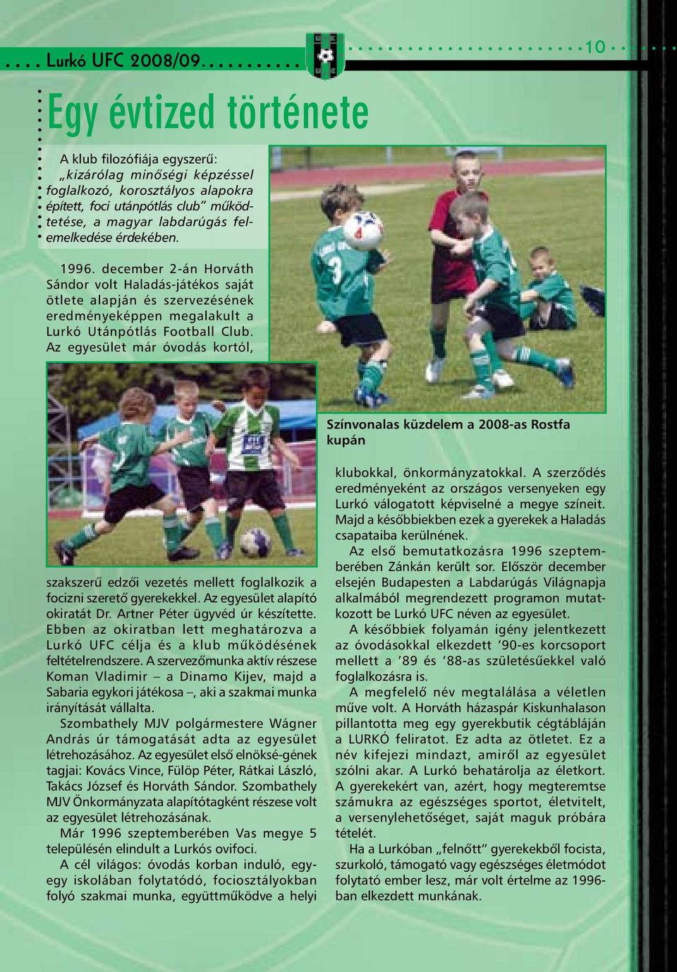 december 2-án Horváth Sándor volt Haladás-játékos saját ötlete alapján és szervezésének eredményeképpen megalakult a Lurkó Utánpótlás Football Club.
