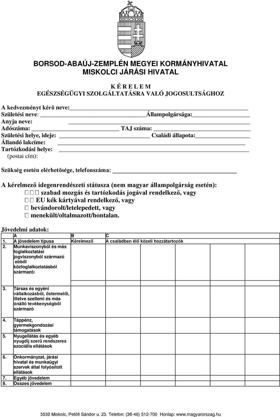 állampolgárság esetén): szabad mozgás és tartózkodás jogával rendelkező, vagy EU kék kártyával rendelkező, vagy bevándorolt/letelepedett, vagy menekült/oltalmazott/hontalan. Jövedelmi adatok: A B C 1.