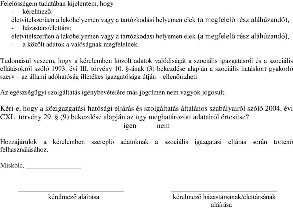 Tudomásul veszem, hogy a kérelemben közölt adatok valódiságát a szociális igazgatásról és a szociális ellátásokról szóló 1993. évi III. törvény 10.