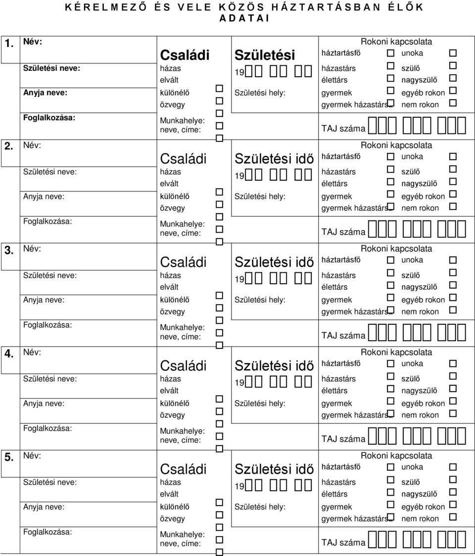 Név: Születési neve: Foglalkozása: Családi házas állapot elvált hajadon, nőtlen különélő özvegy Munkahelye: neve, címe: Családi házas állapot elvált hajadon, nőtlen különélő özvegy Munkahelye: neve,