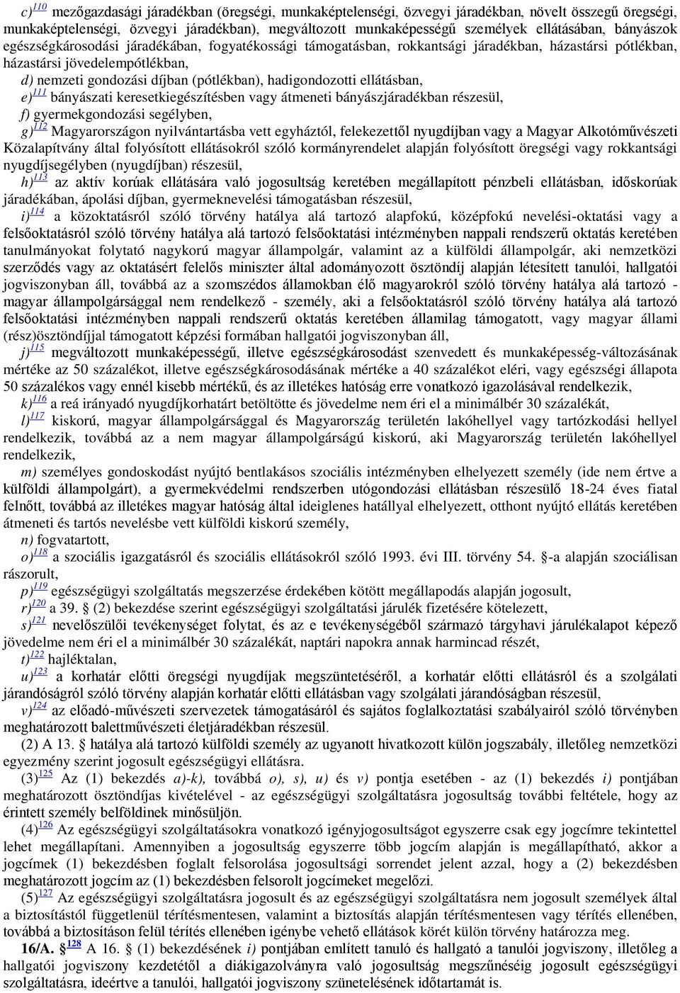 hadigondozotti ellátásban, e) 111 bányászati keresetkiegészítésben vagy átmeneti bányászjáradékban részesül, f) gyermekgondozási segélyben, g) 112 Magyarországon nyilvántartásba vett egyháztól,