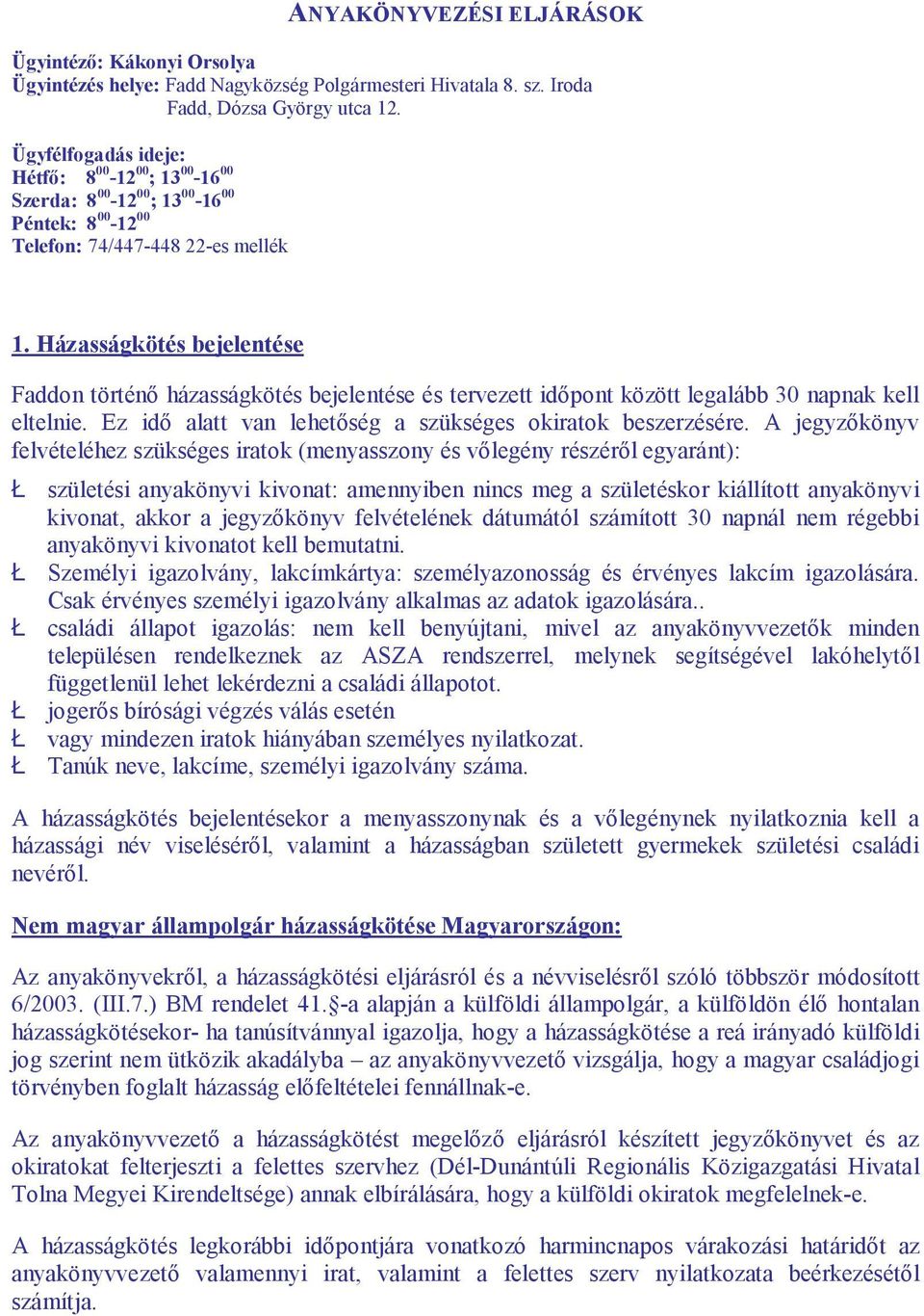 Házasságkötés bejelentése Faddon történő házasságkötés bejelentése és tervezett időpont között legalább 30 napnak kell eltelnie. Ez idő alatt van lehetőség a szükséges okiratok beszerzésére.