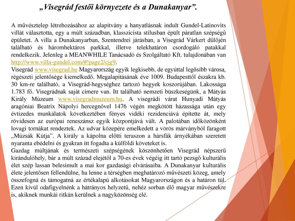 A villa a Dunakanyarban, Szentendrei járásban, a Visegrád Várkert dűlőjén található és háromhektáros parkkal, illetve telekhatáron csordogáló patakkal rendelkezik.