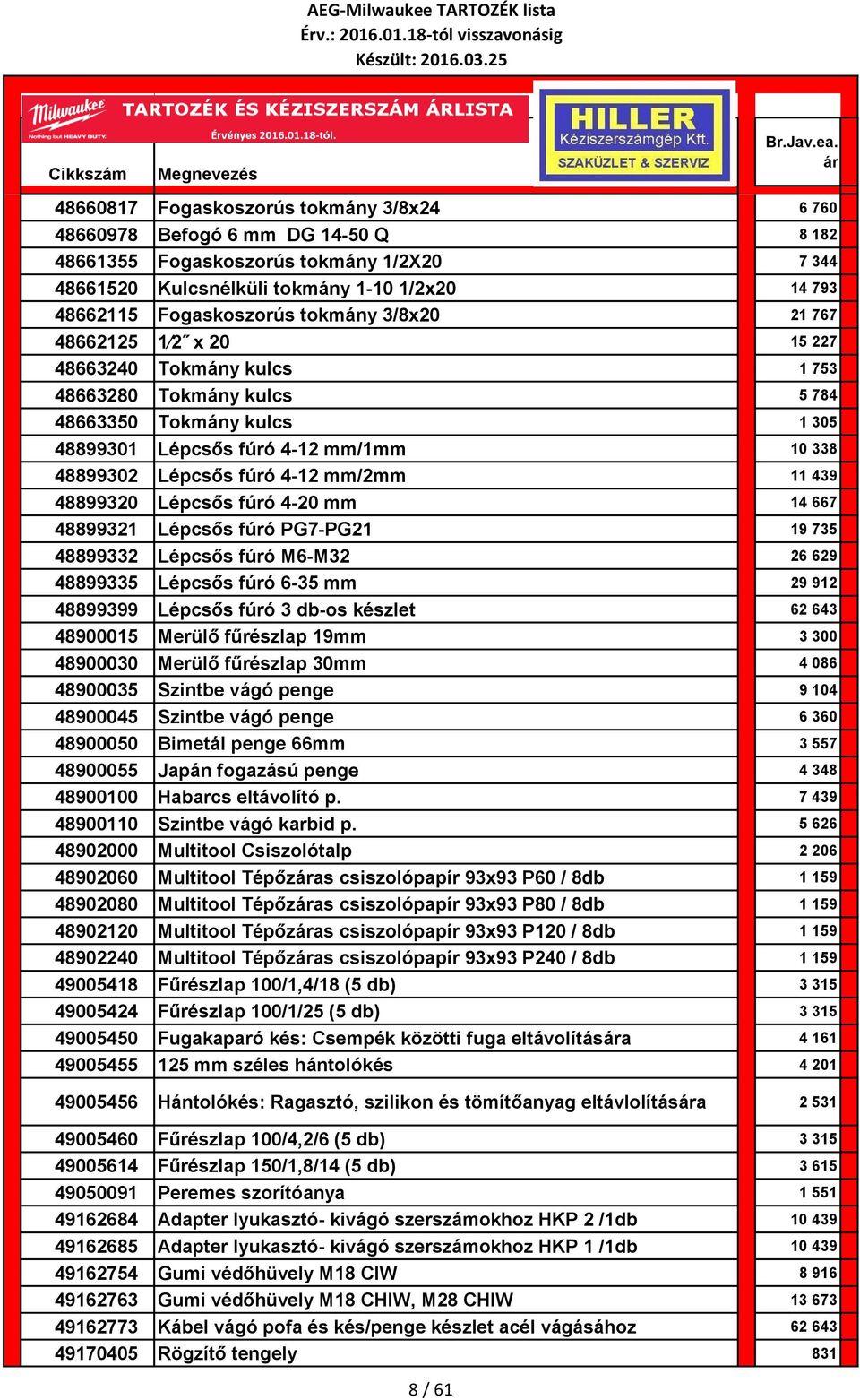 4-12 mm/2mm 11 439 48899320 Lépcsős fúró 4-20 mm 14 667 48899321 Lépcsős fúró PG7-PG21 19 735 48899332 Lépcsős fúró M6-M32 26 629 48899335 Lépcsős fúró 6-35 mm 29 912 48899399 Lépcsős fúró 3 db-os