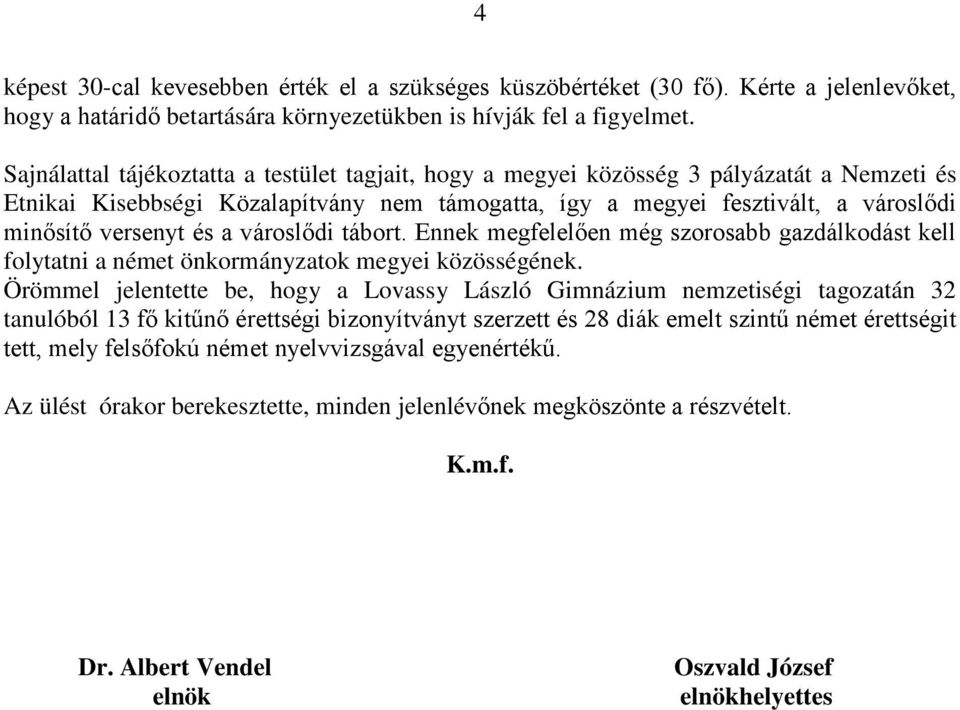 a városlődi tábort. Ennek megfelelően még szorosabb gazdálkodást kell folytatni a német önkormányzatok megyei közösségének.