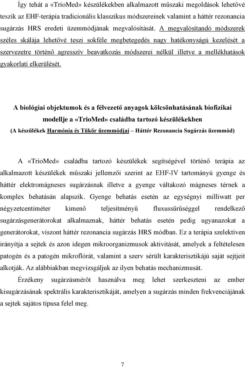 A megvalósítandó módszerek széles skálája lehetővé teszi sokféle megbetegedés nagy hatékonyságú kezelését a szervezetre történő agresszív beavatkozás módszerei nélkül illetve a mellékhatások