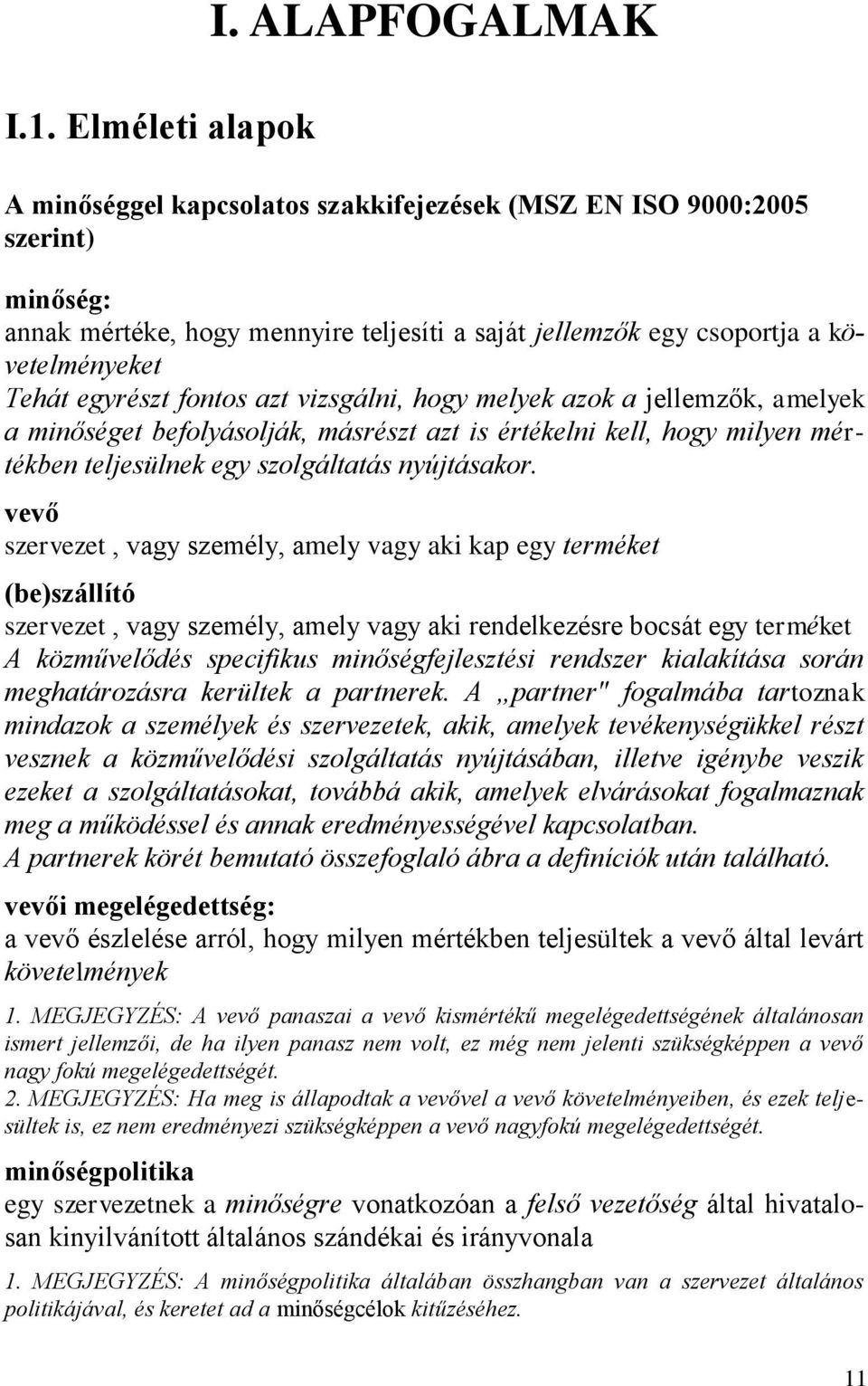 fontos azt vizsgálni, hogy melyek azok a jellemzők, amelyek a minőséget befolyásolják, másrészt azt is értékelni kell, hogy milyen mértékben teljesülnek egy szolgáltatás nyújtásakor.