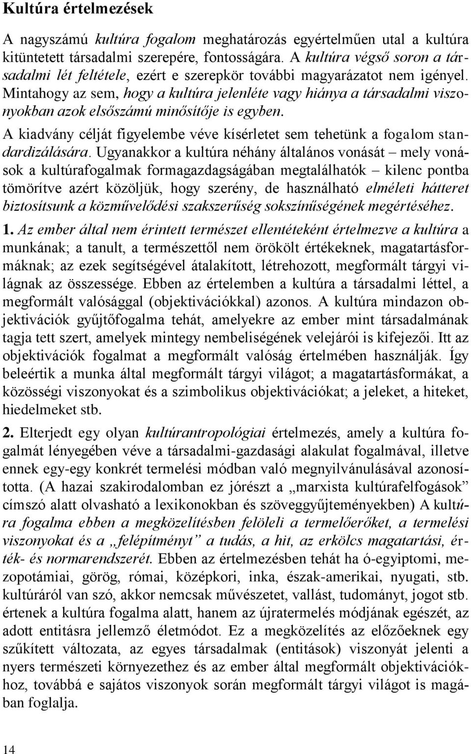 Mintahogy az sem, hogy a kultúra jelenléte vagy hiánya a társadalmi viszonyokban azok elsőszámú minősítője is egyben.