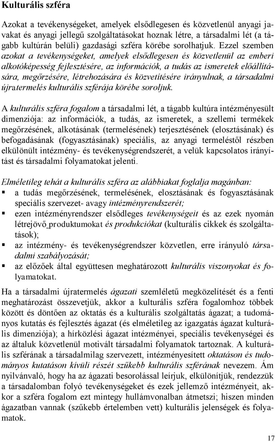 Ezzel szemben azokat a tevékenységeket, amelyek elsődlegesen és közvetlenül az emberi alkotóképesség fejlesztésére, az információk, a tudás az ismeretek előállítására, megőrzésére, létrehozására és