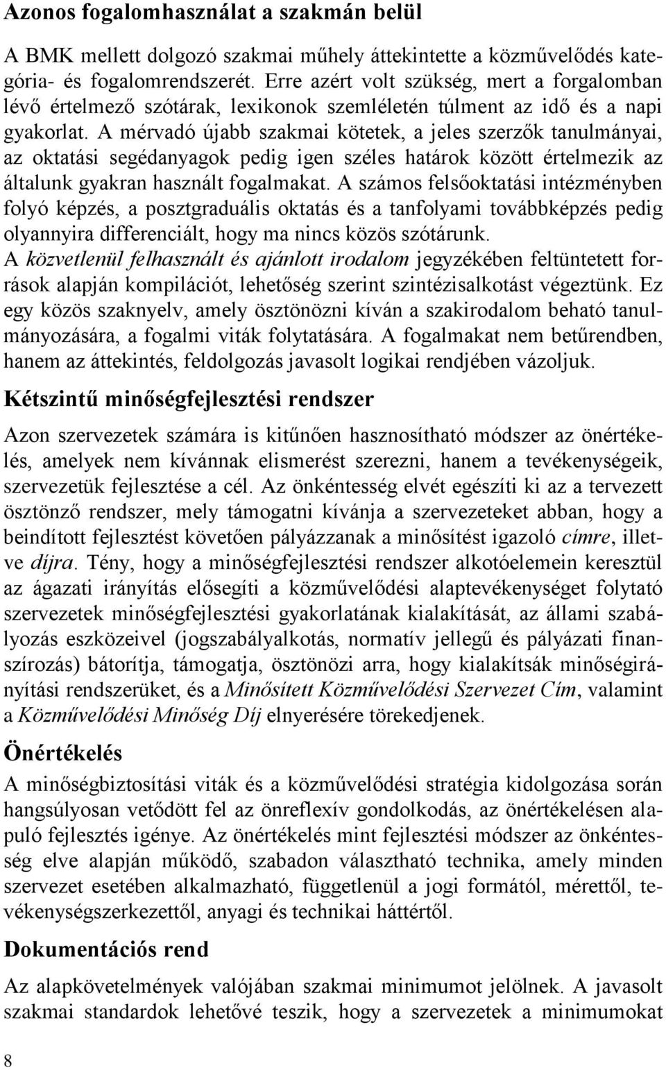 A mérvadó újabb szakmai kötetek, a jeles szerzők tanulmányai, az oktatási segédanyagok pedig igen széles határok között értelmezik az általunk gyakran használt fogalmakat.