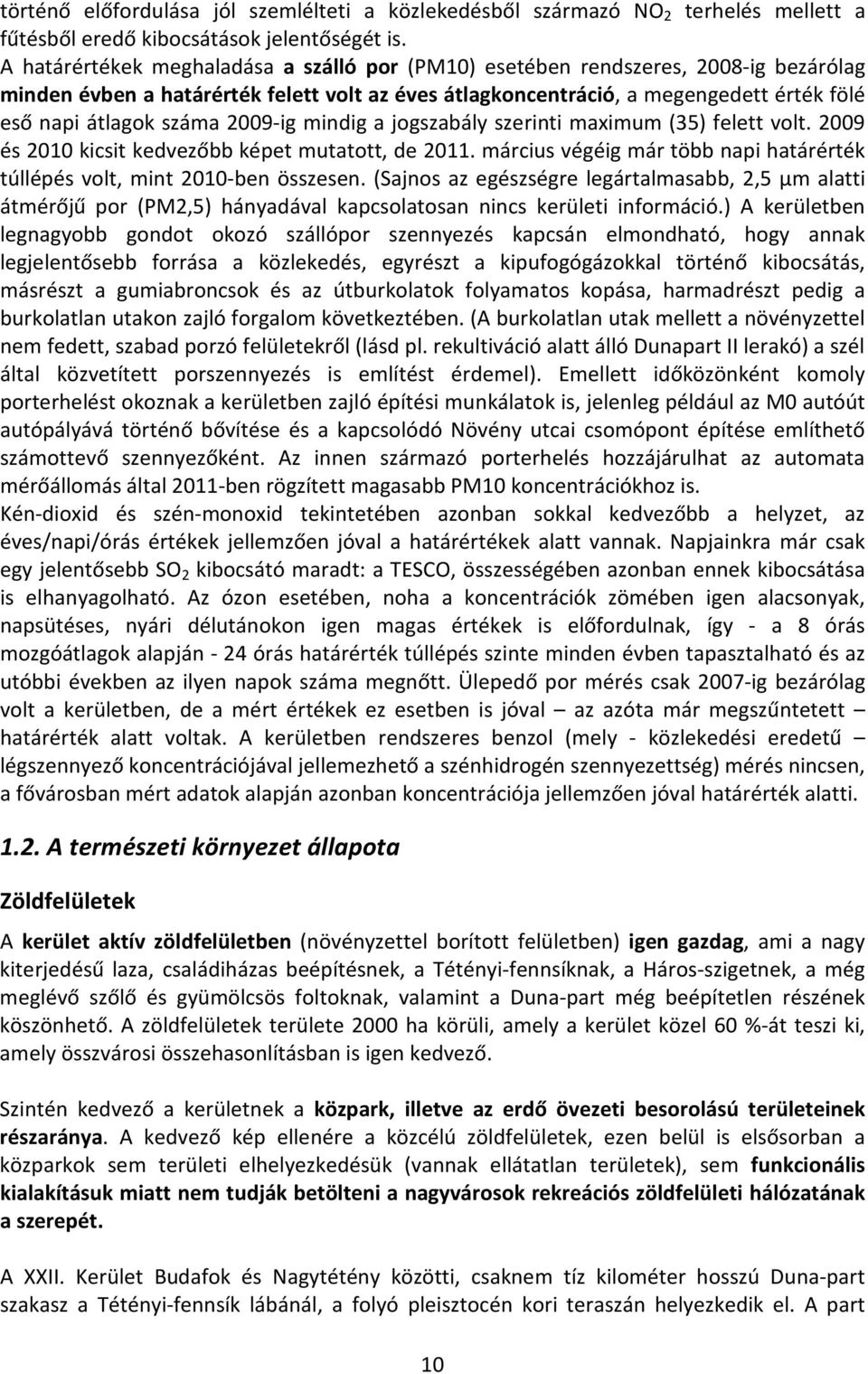 2009-ig mindig a jogszabály szerinti maximum (35) felett volt. 2009 és 2010 kicsit kedvezőbb képet mutatott, de 2011. március végéig már több napi határérték túllépés volt, mint 2010-ben összesen.