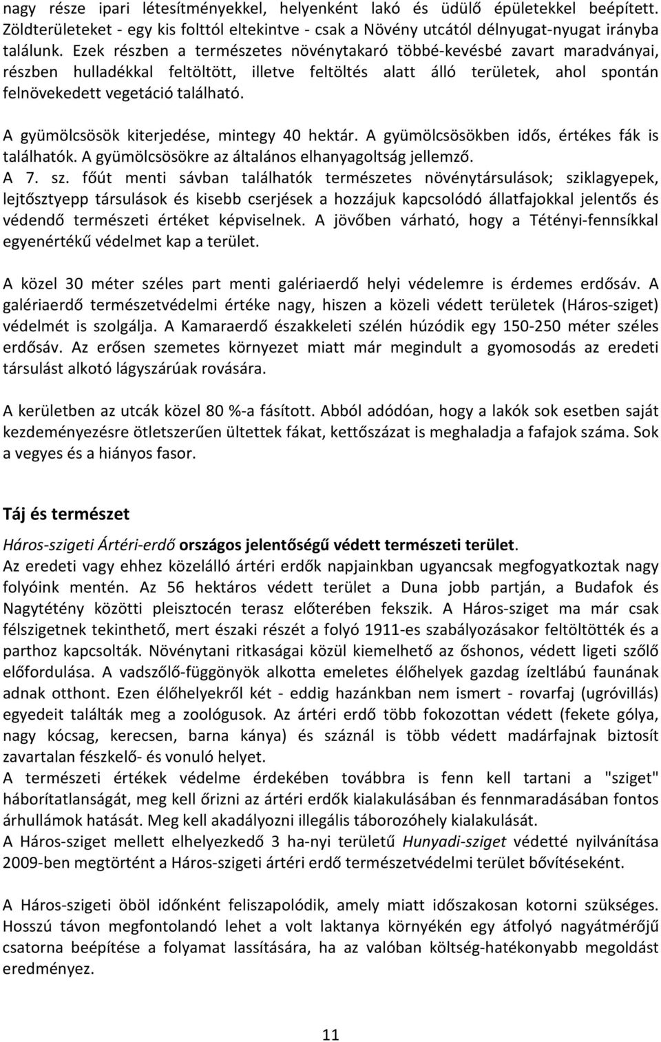 A gyümölcsösök kiterjedése, mintegy 40 hektár. A gyümölcsösökben idős, értékes fák is találhatók. A gyümölcsösökre az általános elhanyagoltság jellemző. A 7. sz.