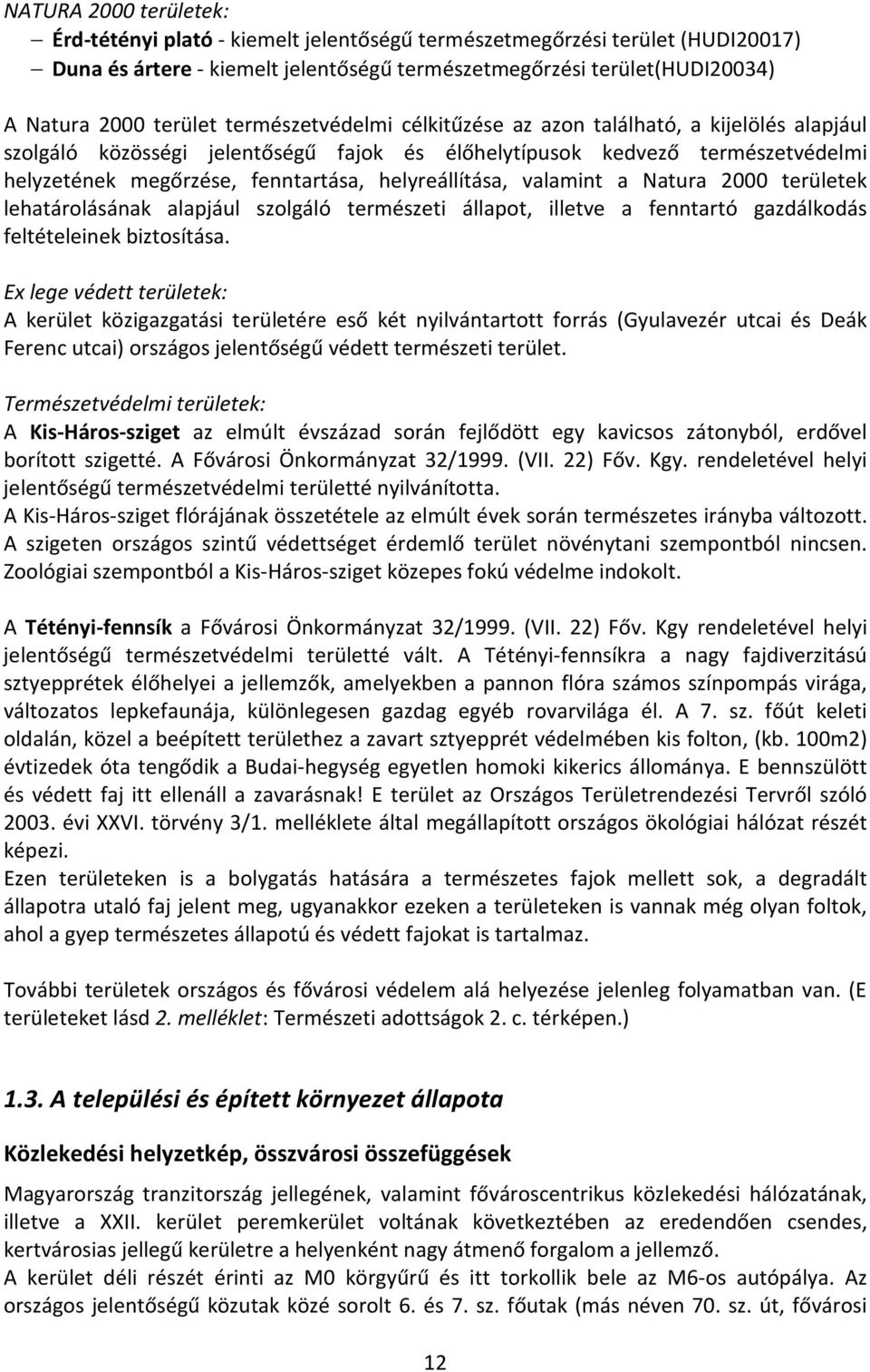 helyreállítása, valamint a Natura 2000 területek lehatárolásának alapjául szolgáló természeti állapot, illetve a fenntartó gazdálkodás feltételeinek biztosítása.