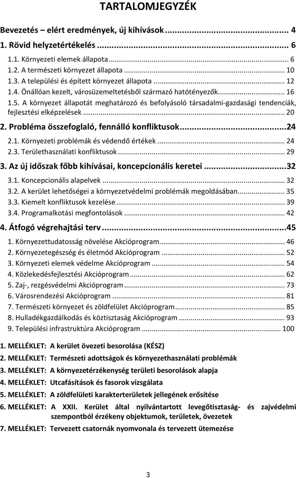 A környezet állapotát meghatározó és befolyásoló társadalmi-gazdasági tendenciák, fejlesztési elképzelések...20 2. Probléma összefoglaló, fennálló konfliktusok...24 2.1.