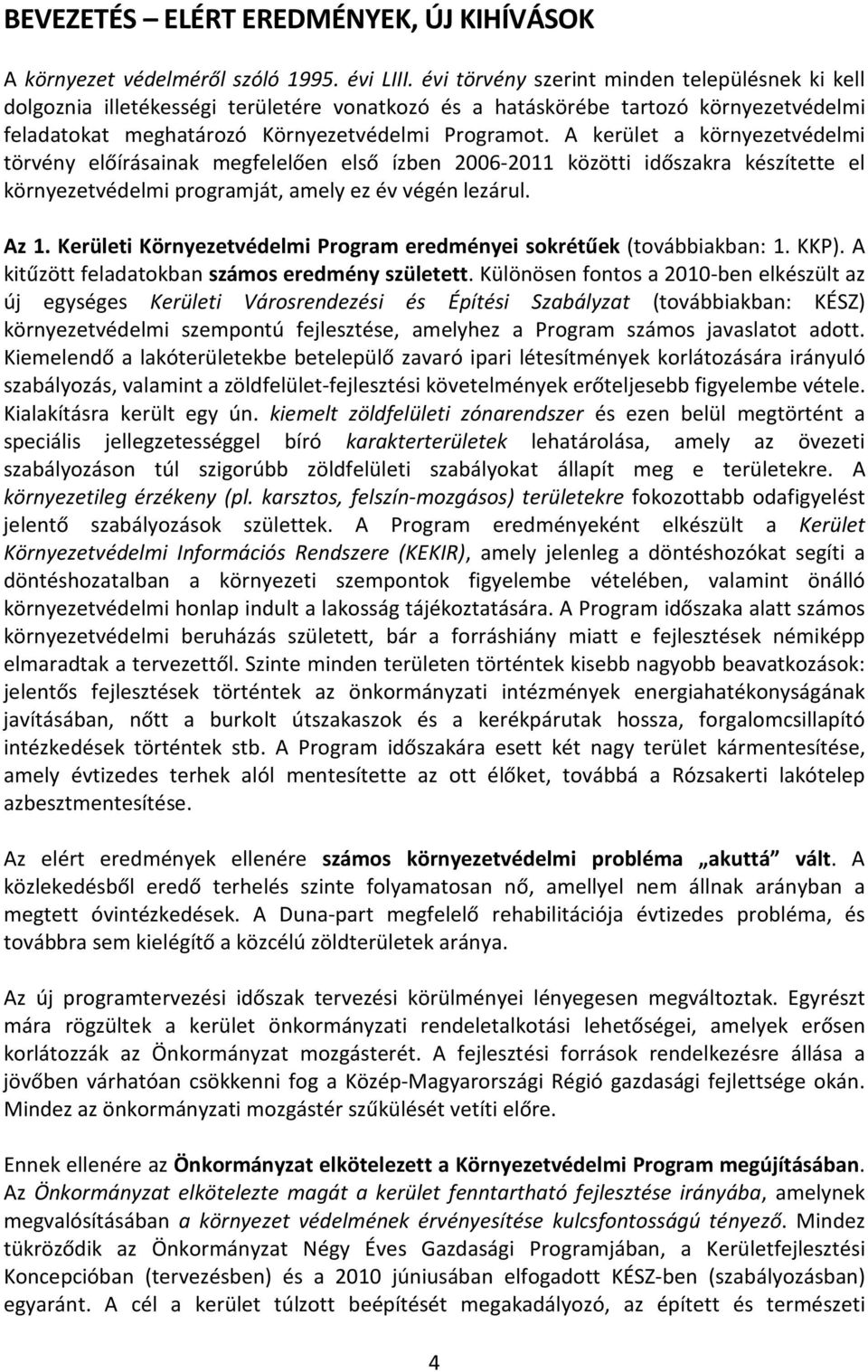 A kerület a környezetvédelmi törvény előírásainak megfelelően első ízben 2006-2011 közötti időszakra készítette el környezetvédelmi programját, amely ez év végén lezárul. Az 1.