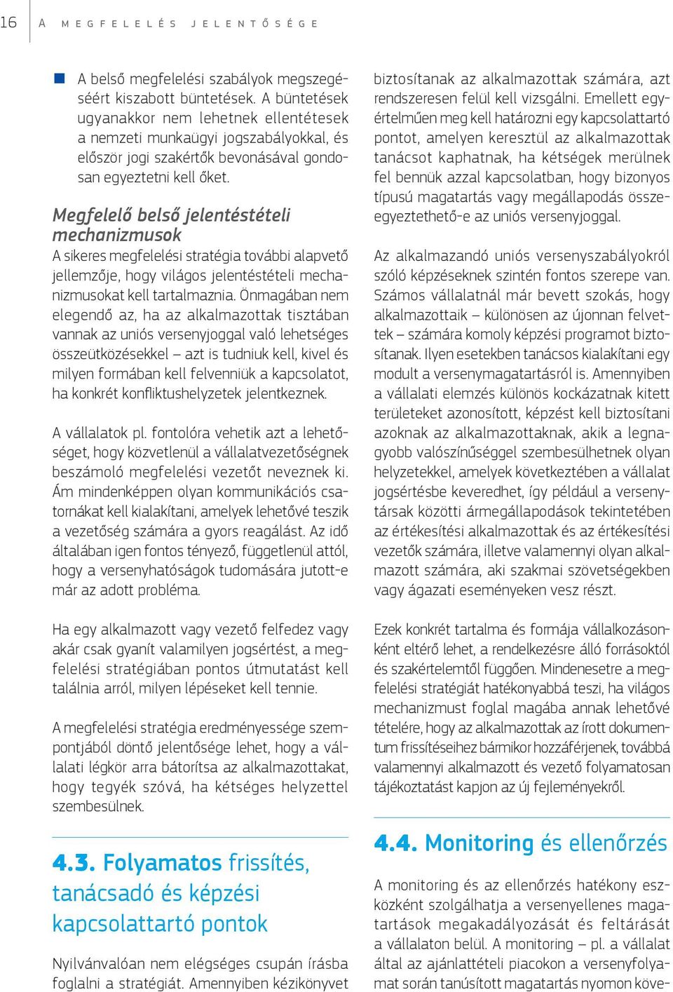 Megfelelő belső jelentéstételi mechanizmusok A sikeres megfelelési stratégia további alapvető jellemzője, hogy világos jelentéstételi mechanizmusokat kell tartalmaznia.