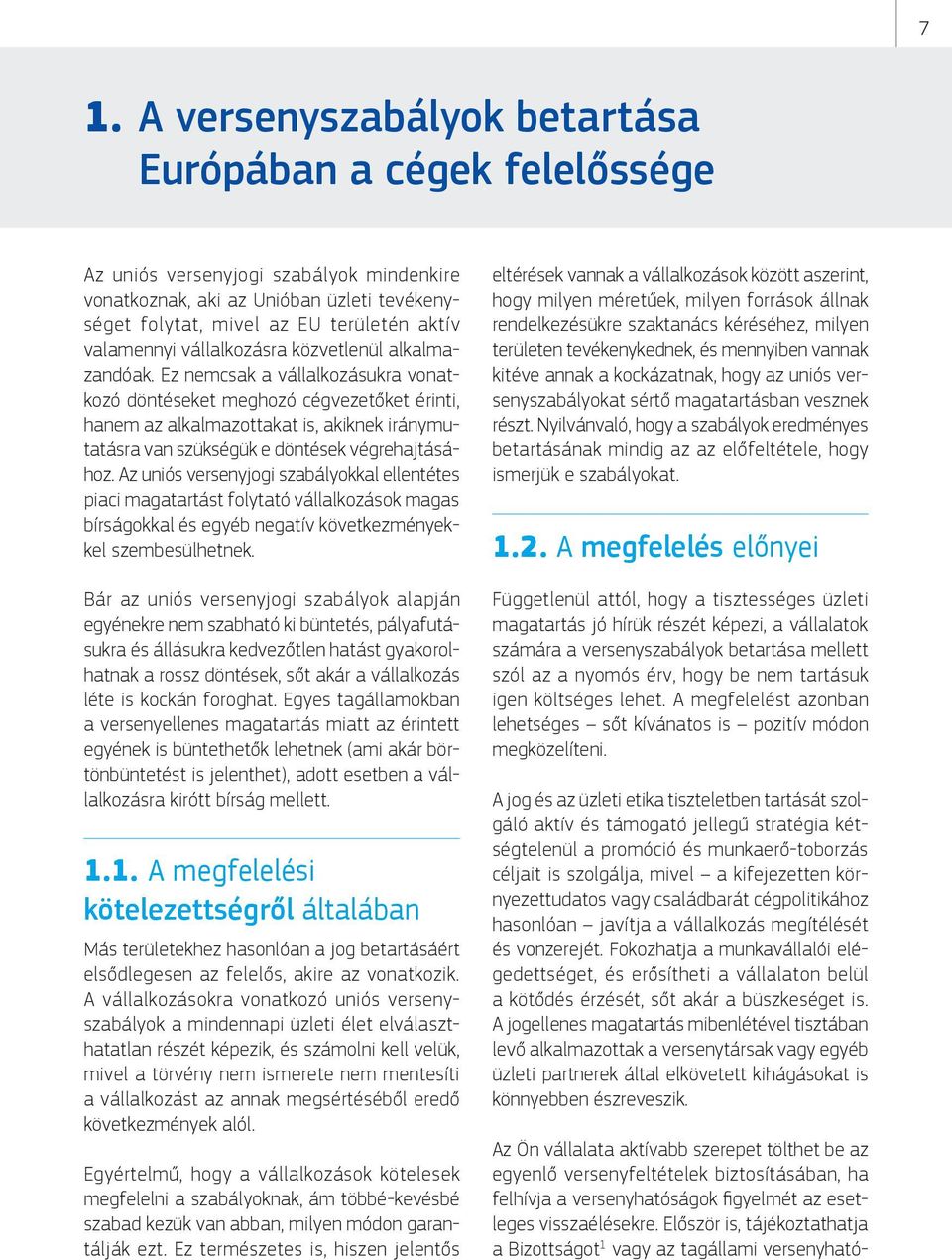 Ez nemcsak a vállalkozásukra vonatkozó döntéseket meghozó cégvezetőket érinti, hanem az alkalmazottakat is, akiknek iránymutatásra van szükségük e döntések végrehajtásához.