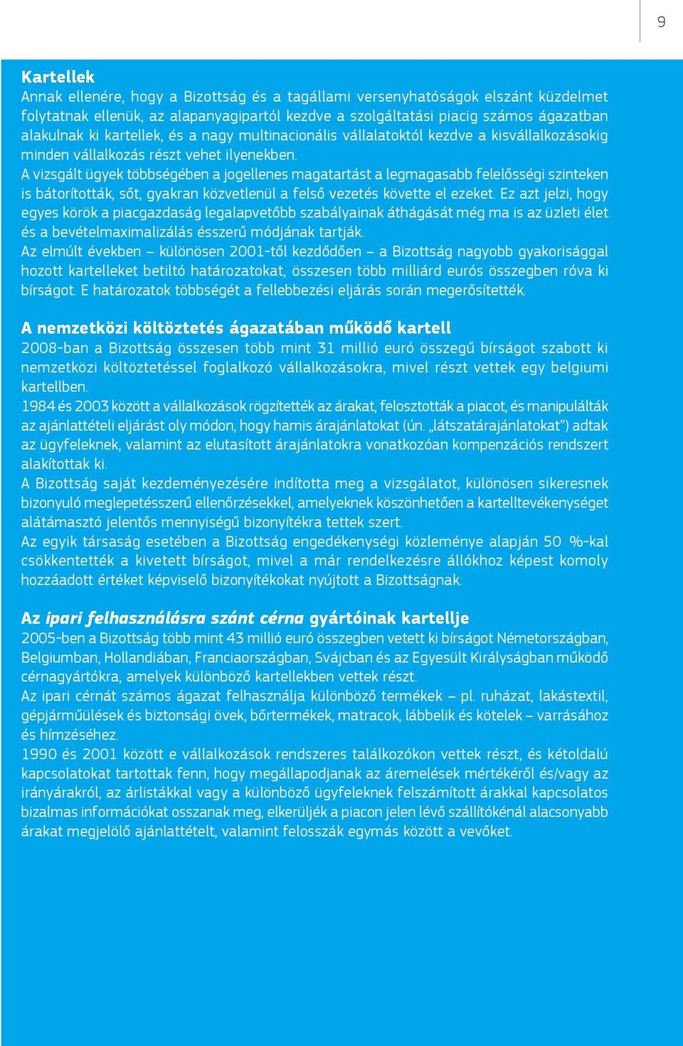 A vizsgált ügyek többségében a jogellenes magatartást a legmagasabb felelősségi szinteken is bátorították, sőt, gyakran közvetlenül a felső vezetés követte el ezeket.