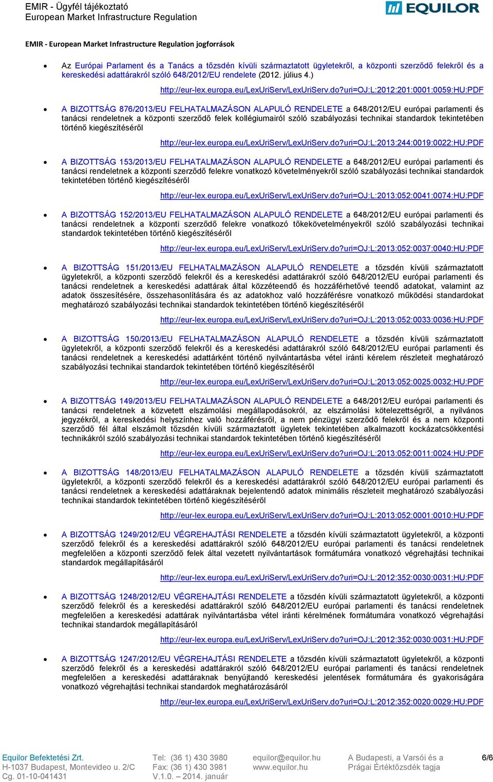 uri=oj:l:2012:201:0001:0059:hu:pdf A BIZOTTSÁG 876/2013/EU FELHATALMAZÁSON ALAPULÓ RENDELETE a 648/2012/EU európai parlamenti és tanácsi rendeletnek a központi szerződő felek kollégiumairól szóló