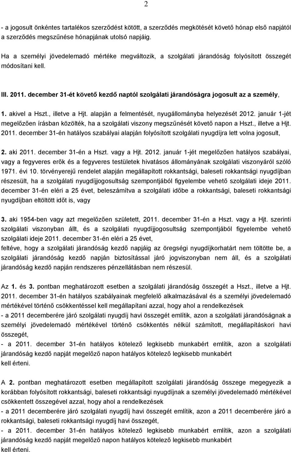 december 31-ét követő kezdő naptól szolgálati járandóságra jogosult az a személy, 1. akivel a Hszt., illetve a Hjt. alapján a felmentését, nyugállományba helyezését 2012.