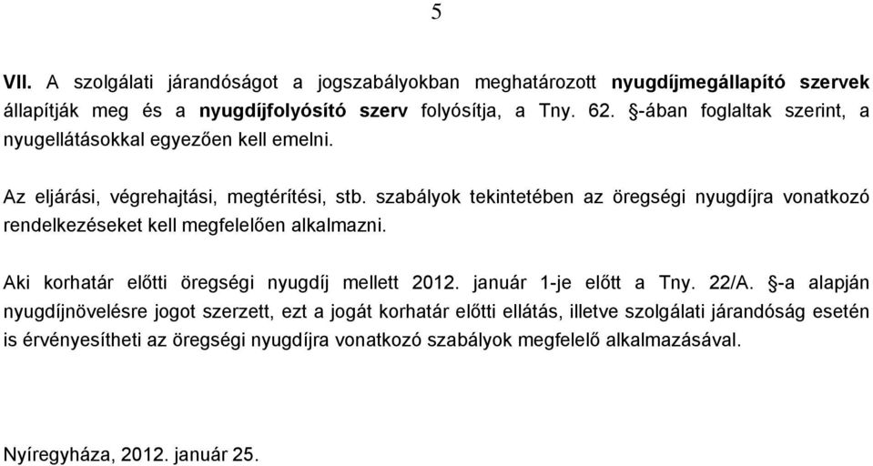 szabályok tekintetében az öregségi nyugdíjra vonatkozó rendelkezéseket kell megfelelően alkalmazni. Aki korhatár előtti öregségi nyugdíj mellett 2012.