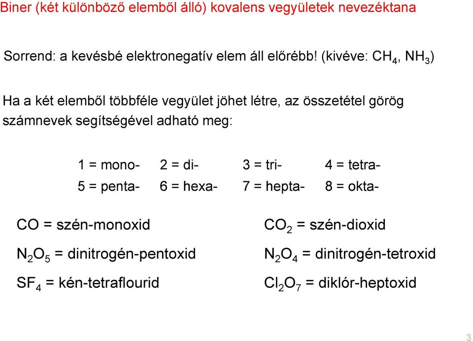 (kivéve: C 4, N 3 ) a a két elemből többféle vegyület jöhet létre, az összetétel görög számnevek segítségével